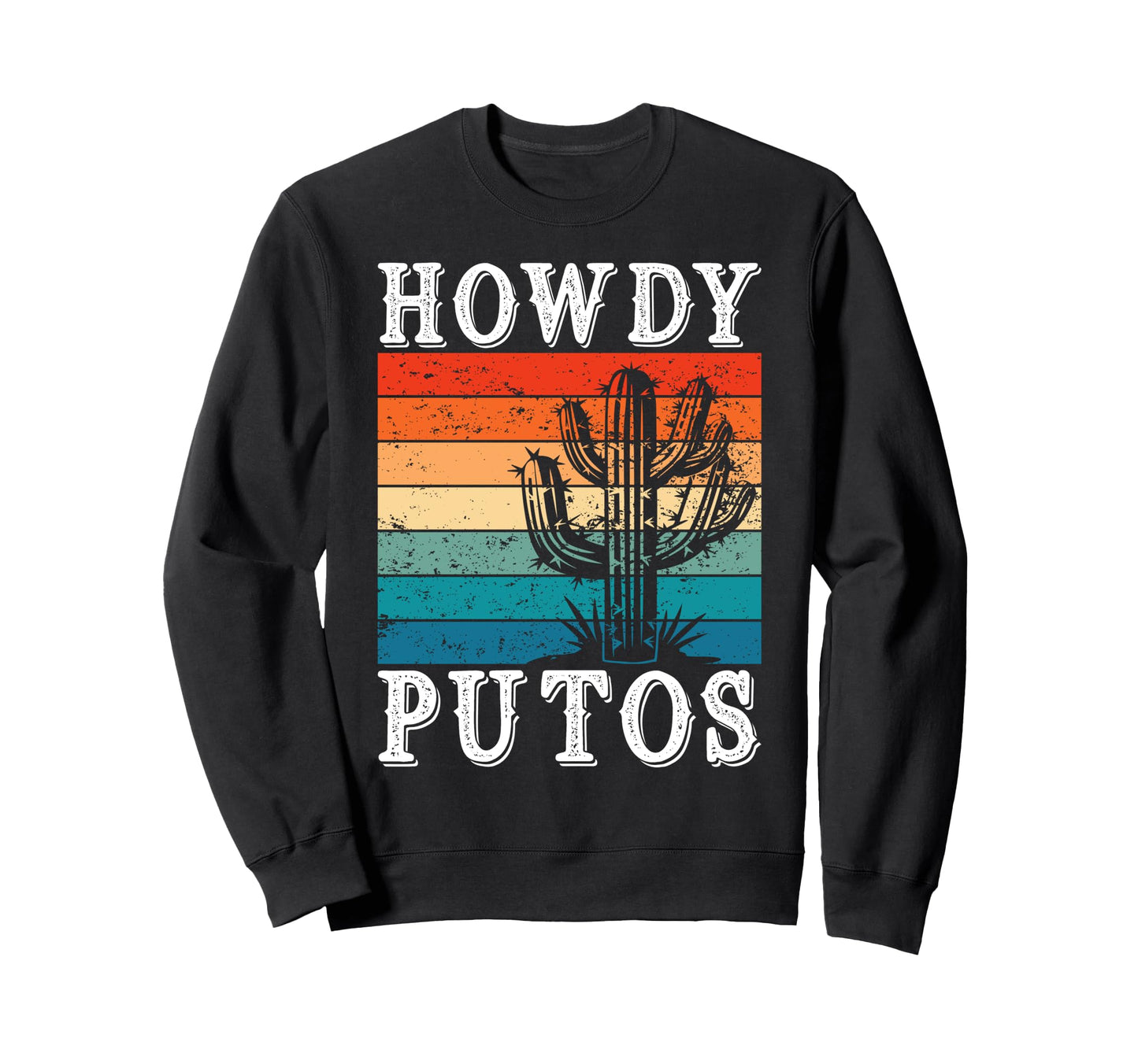 Howdy Putos Funny Cactus Western Sweatshirt - Casual Everyday Wear Unisex - T-Shirt, Sweatshirt, Hoodie