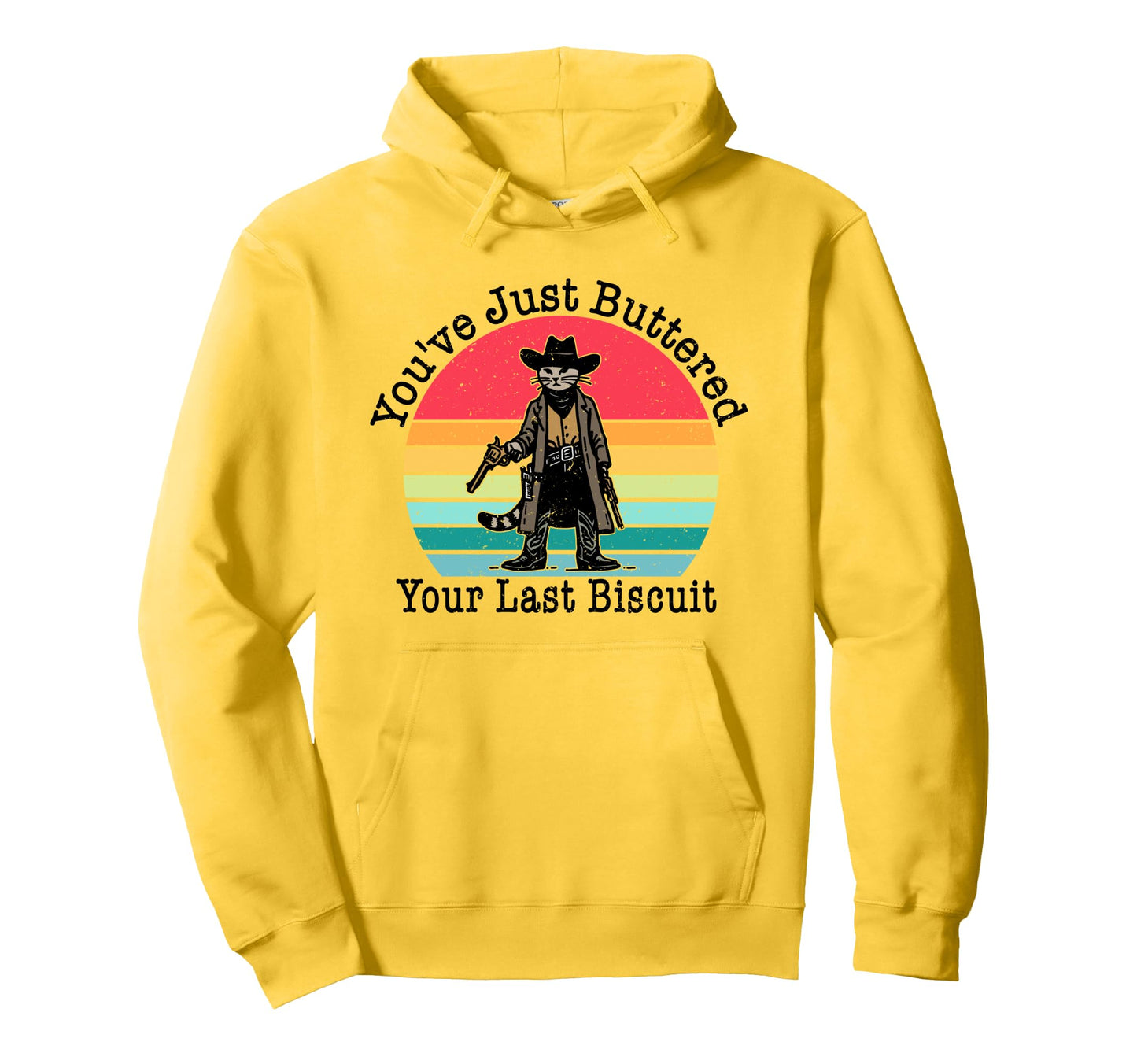 Youve Just Buttered Your Last Biscuit Hoodie - Trendy Graphic Unisex - T-Shirt, Sweatshirt, Hoodie
