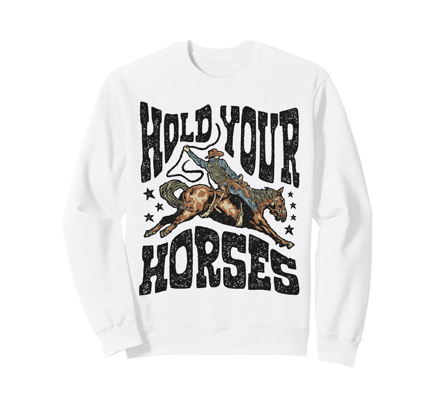 Hold Your Horses Rodeo Cowboy Cowgirl Sweatshirt - Novelty Apparel Unisex - T-Shirt, Sweatshirt, Hoodie
