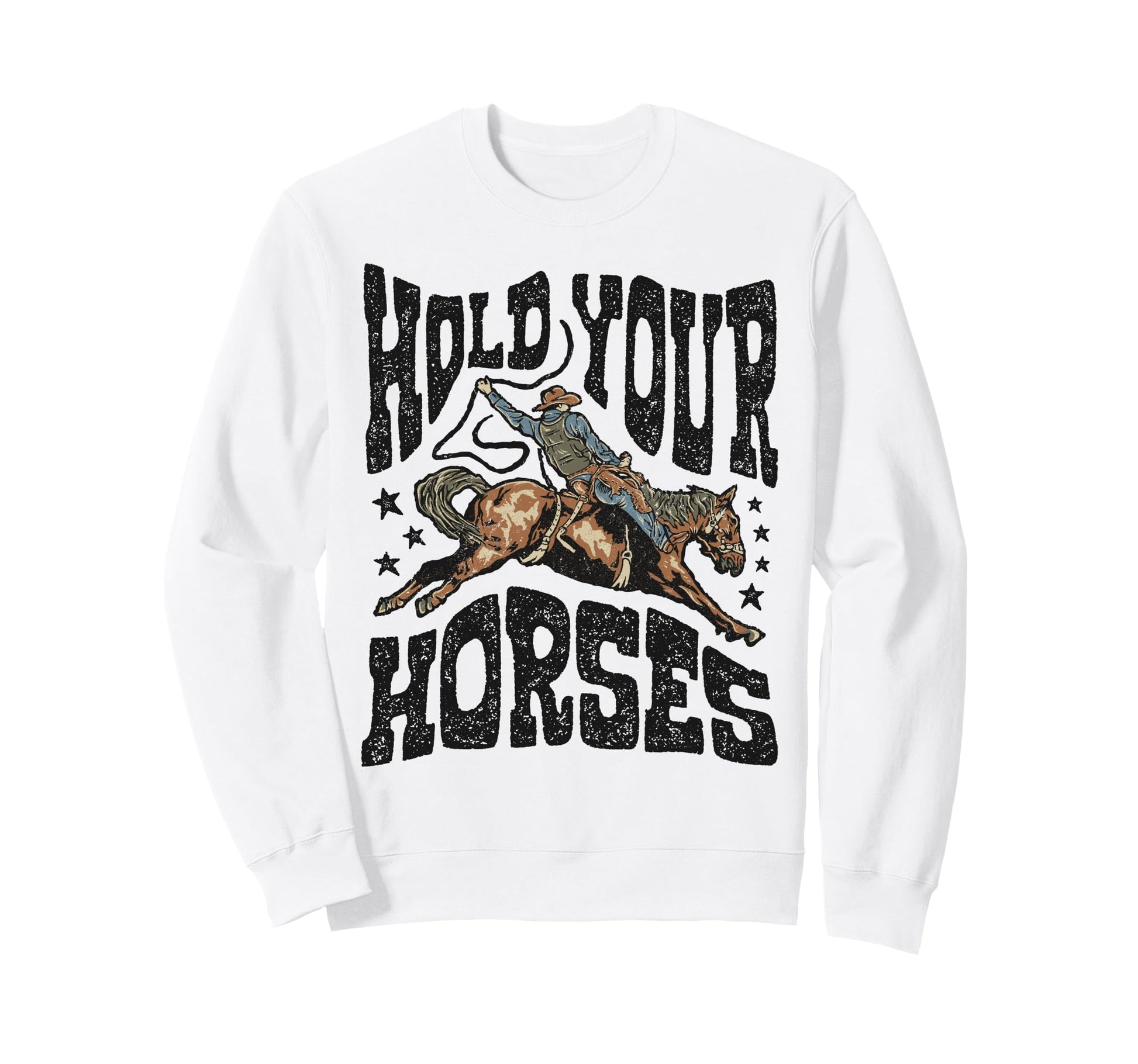 Hold Your Horses Rodeo Cowboy Cowgirl Sweatshirt - Novelty Apparel Unisex - T-Shirt, Sweatshirt, Hoodie