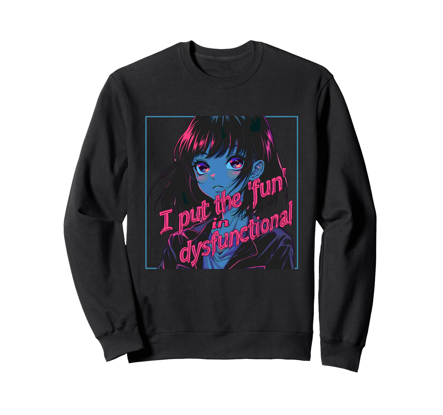 I Put Fun Dysfunctional Anime Sweatshirt - Novelty Apparel for Adults - T-Shirt, Sweatshirt, Hoodie