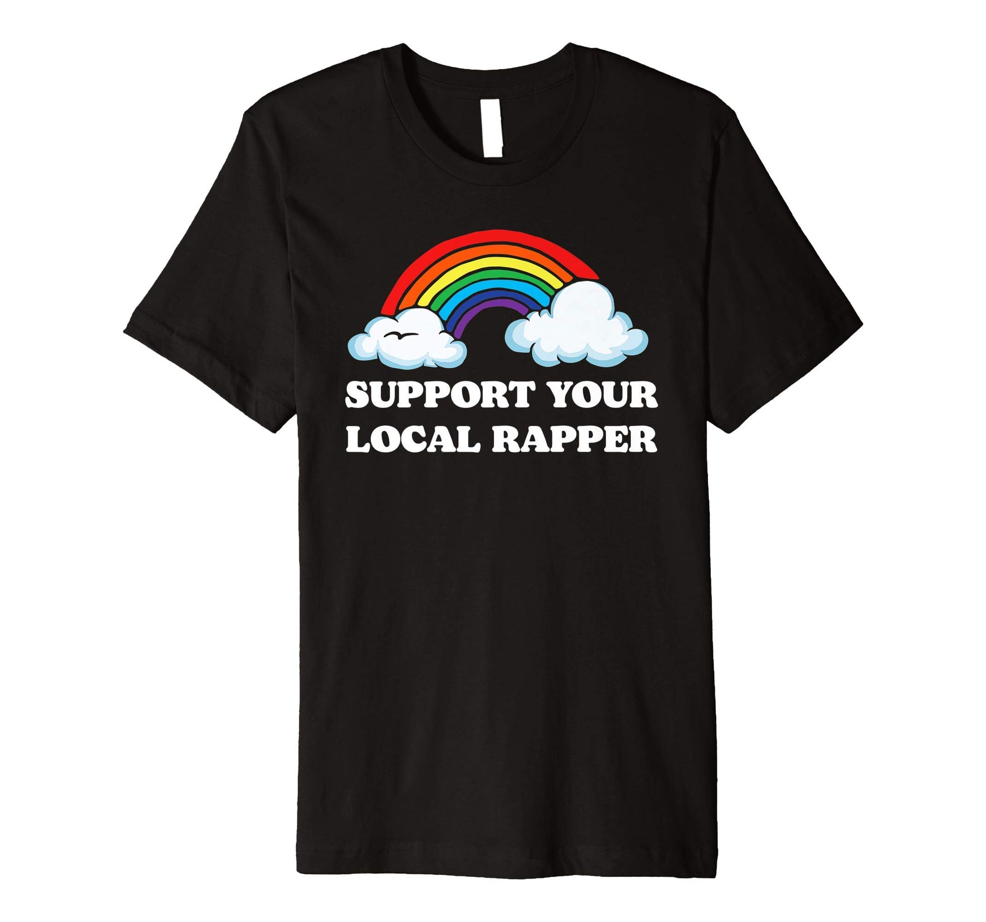 Support Your Local Rapper Funny T-Shirt - Streetwear Style Men Women - T-Shirt, Sweatshirt, Hoodie