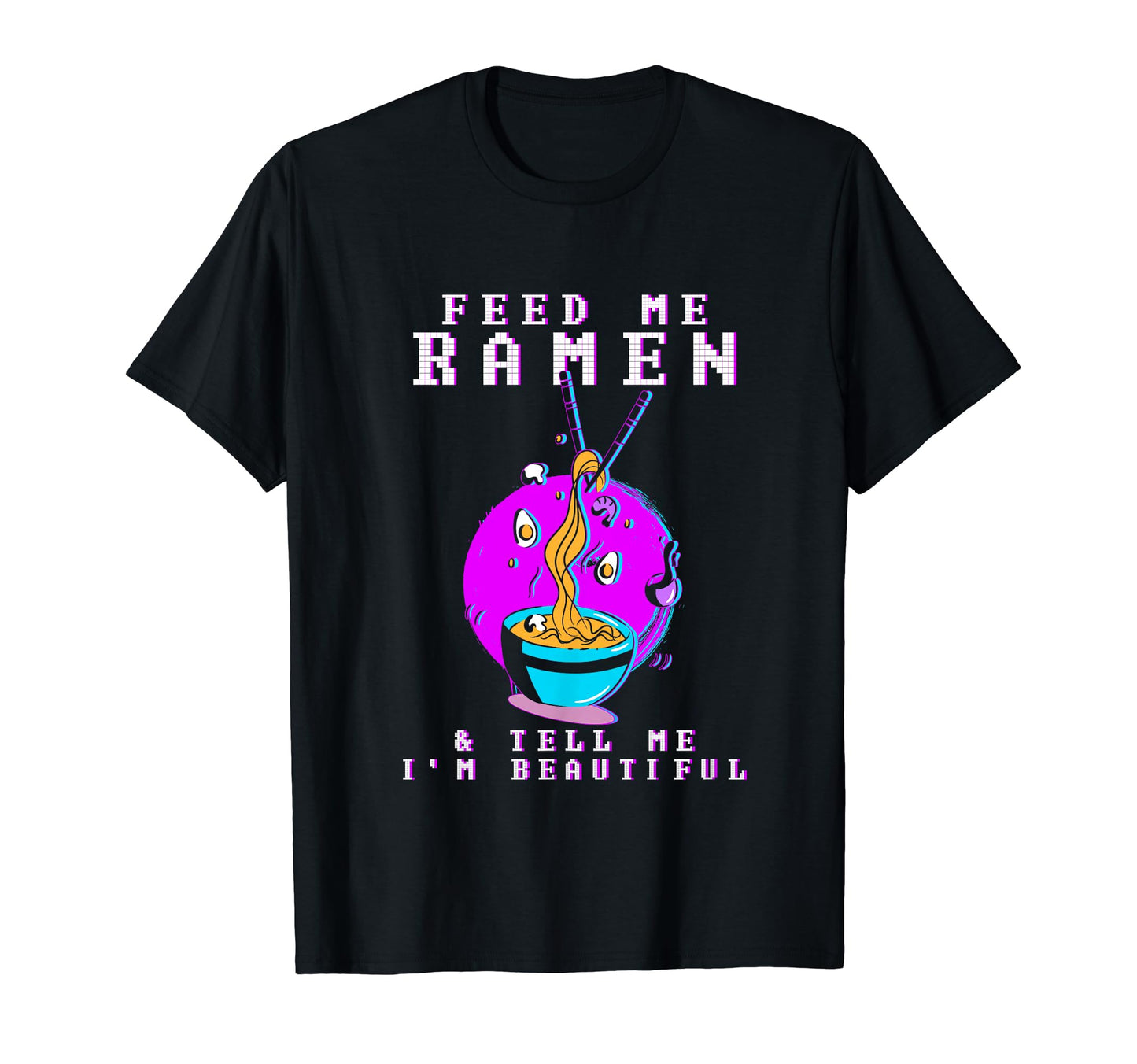 Feed Me Ramen And Tell Me Im T-Shirt - Fun Novelty Design for Adults - T-Shirt, Sweatshirt, Hoodie