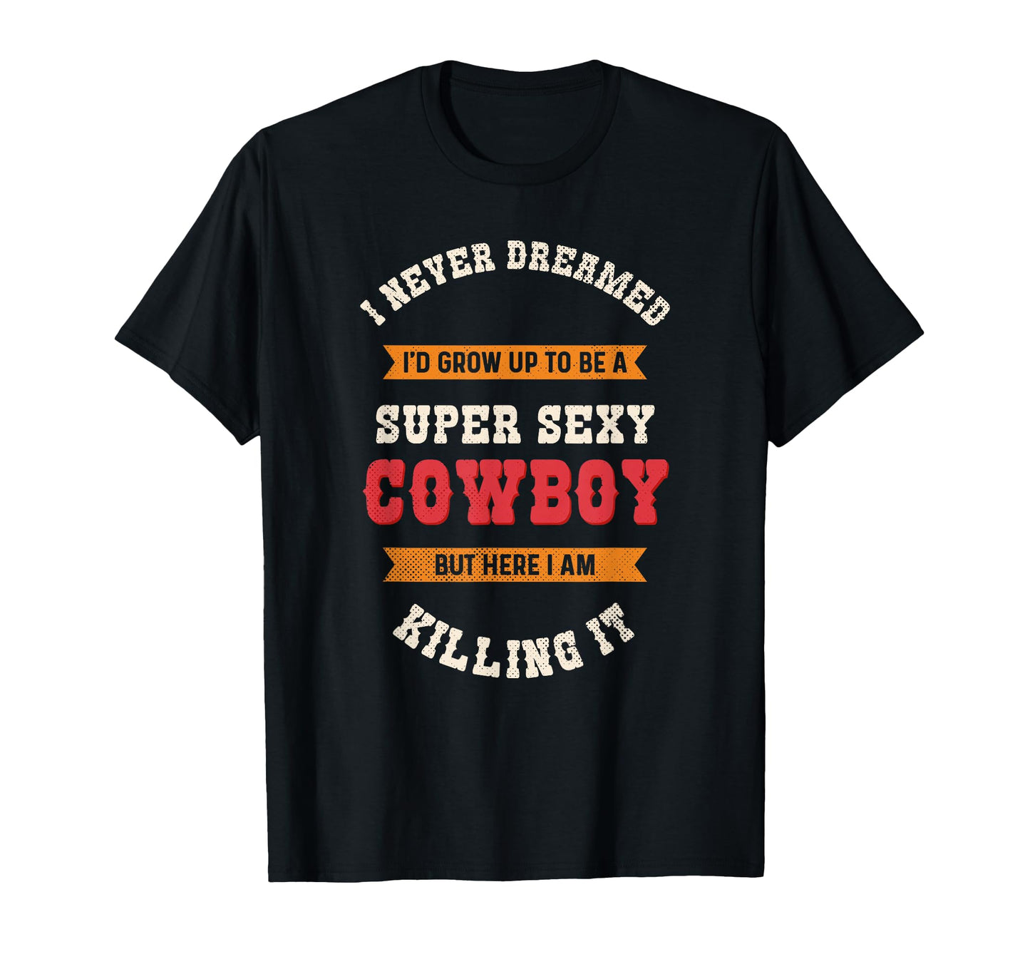 Super Sexy Cowboy Funny Western Rodeo T-Shirt - Unique Graphic Unisex - T-Shirt, Sweatshirt, Hoodie