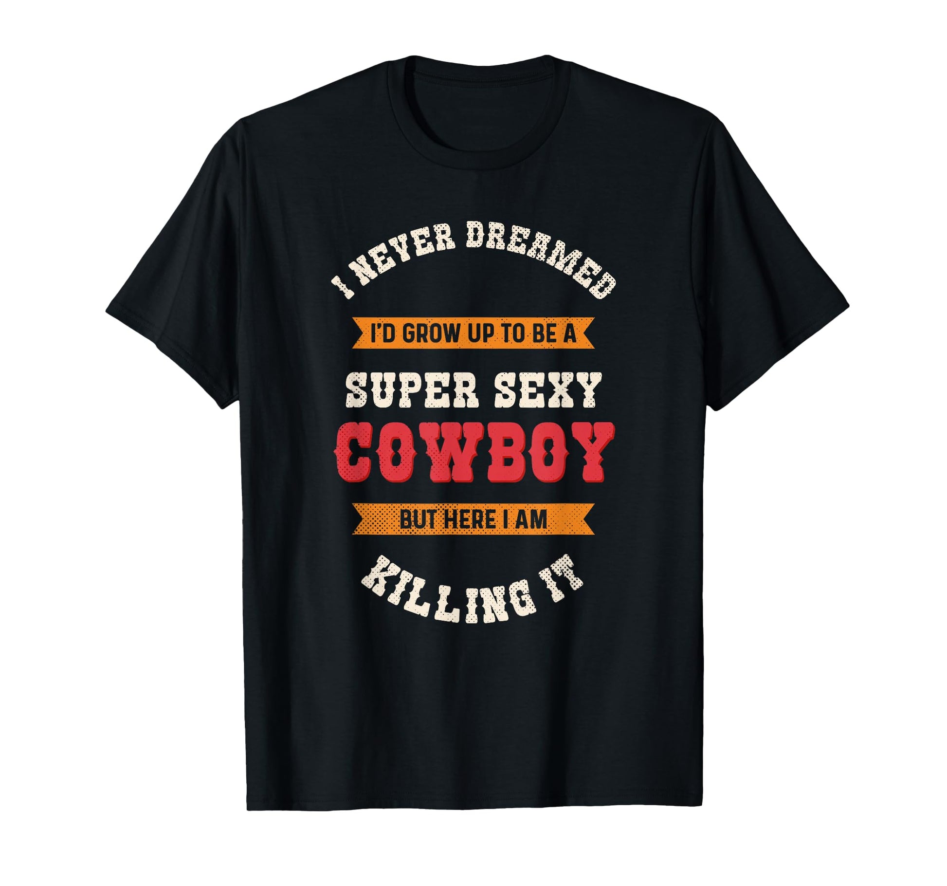 Super Sexy Cowboy Funny Western Rodeo T-Shirt - Unique Graphic Unisex - T-Shirt, Sweatshirt, Hoodie