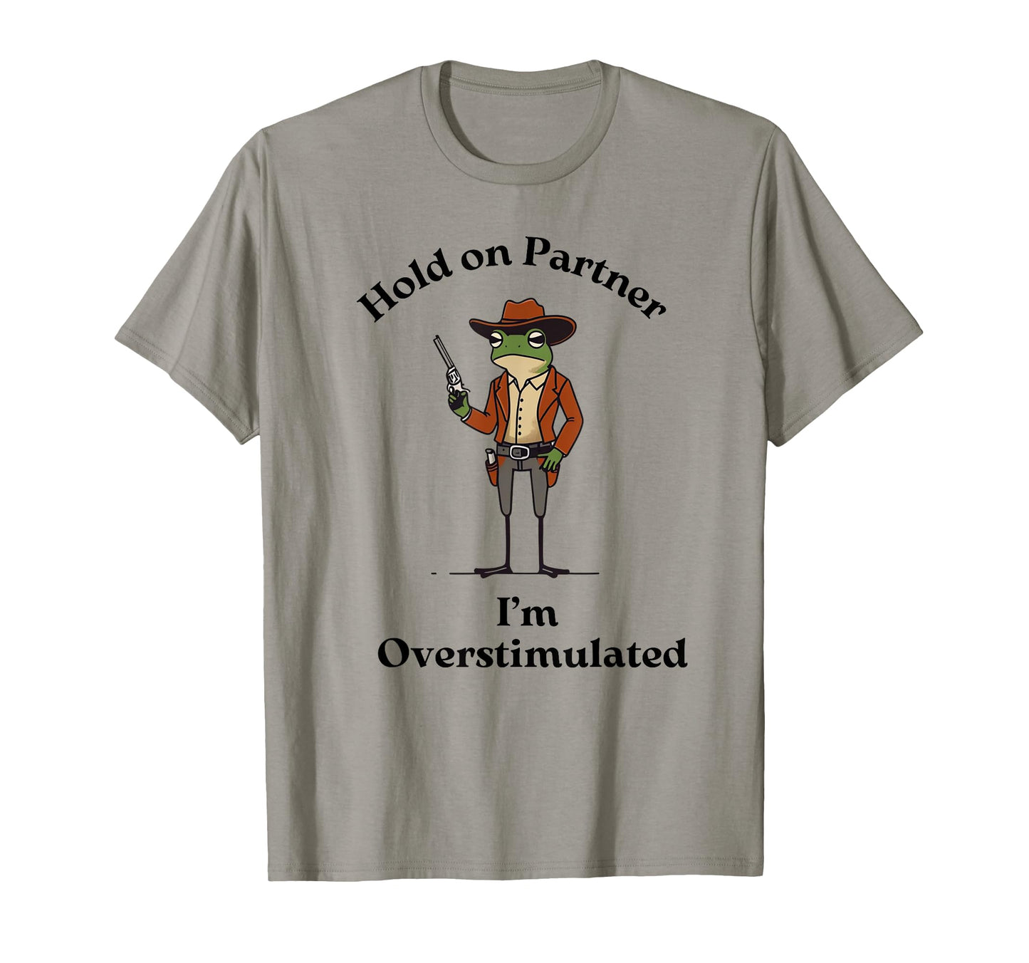 Hold Partner Im Overstimulated Cowboy T-Shirt - Streetwear Style Men Women - T-Shirt, Sweatshirt, Hoodie