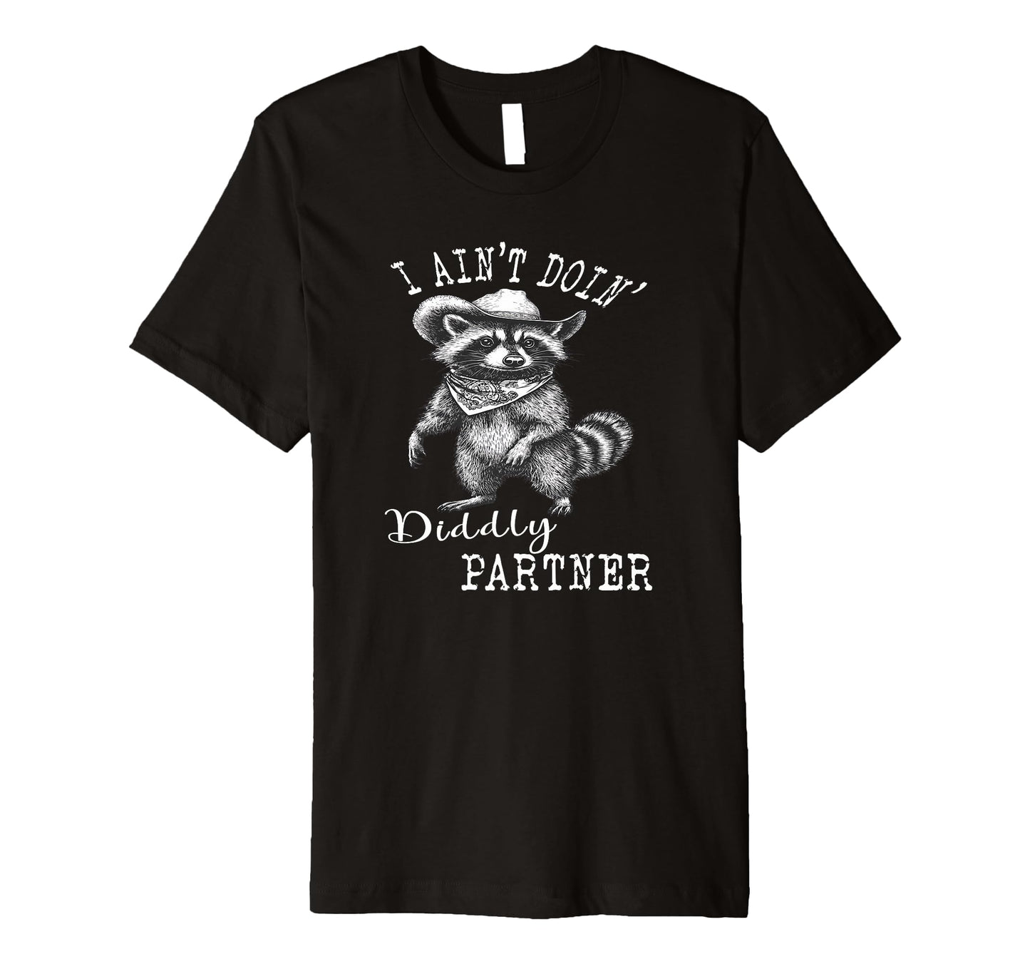 I Aint Doin Diddly Partner Cowboy Funny T-Shirt - Trendy Graphic Unisex - T-Shirt, Sweatshirt, Hoodie