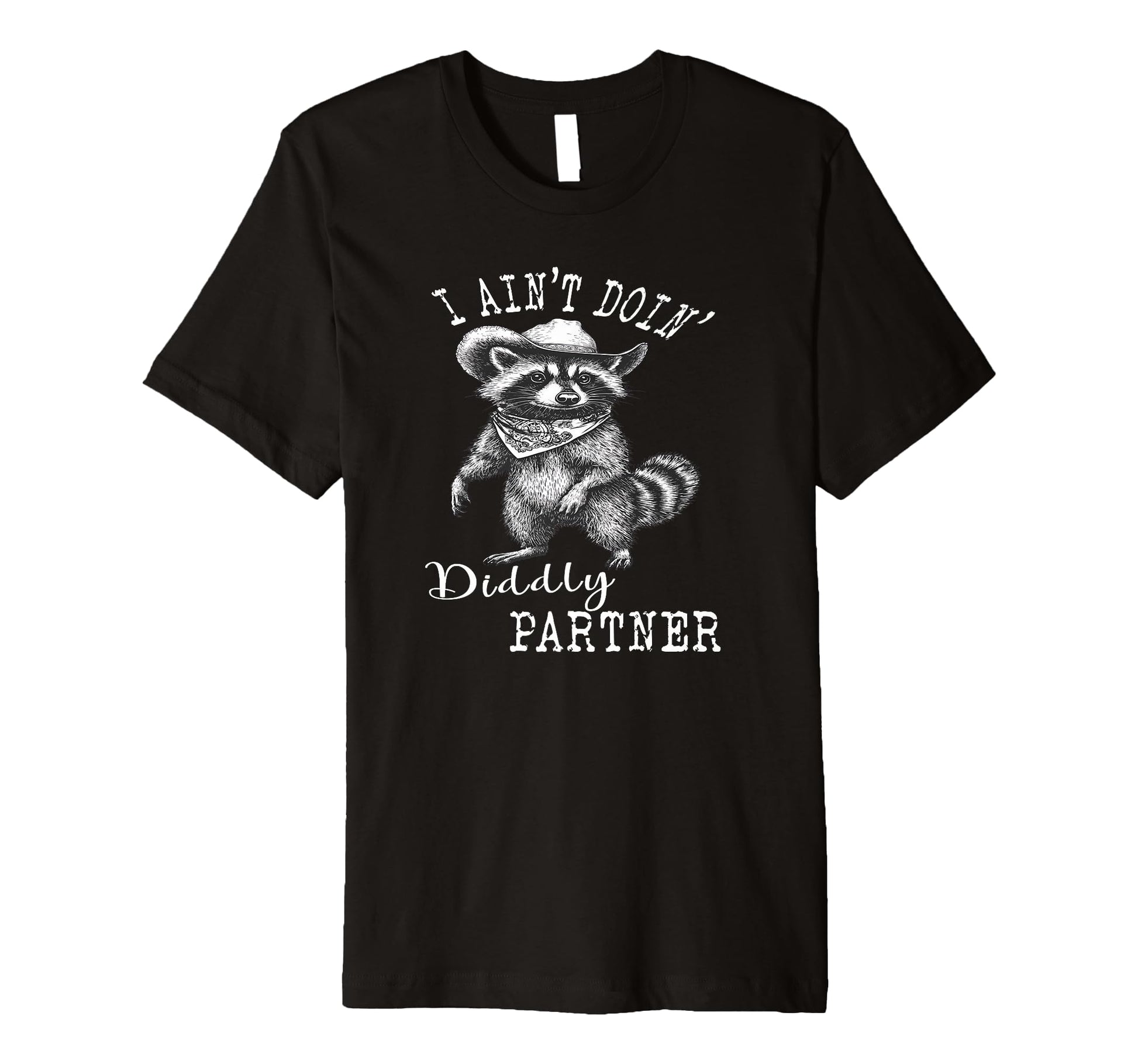 I Aint Doin Diddly Partner Cowboy Funny T-Shirt - Trendy Graphic Unisex - T-Shirt, Sweatshirt, Hoodie