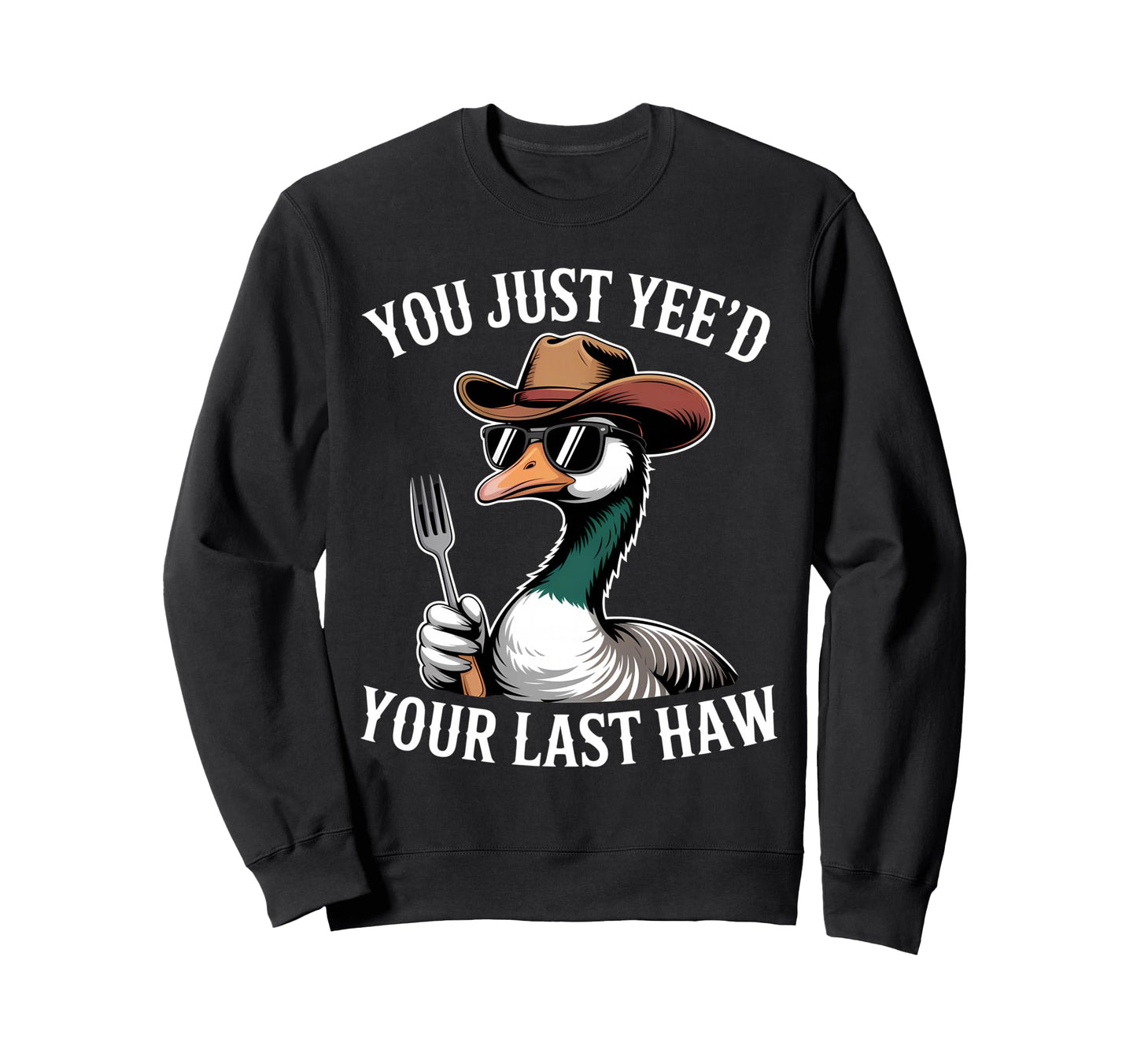 You Just Yeed Your Last Haw Funny Cowboy Sweatshirt - Unique Graphic Unisex - T-Shirt, Sweatshirt, Hoodie