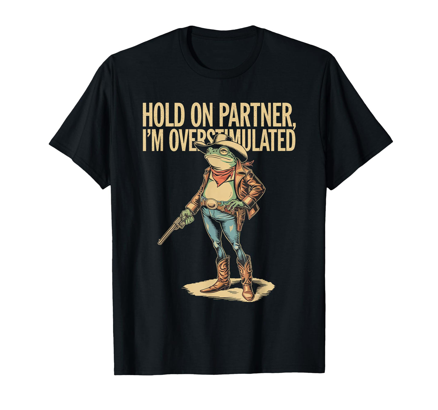 Hold Partner Im Overstimulated Cowboy T-Shirt - Custom Art Print Unisex - T-Shirt, Sweatshirt, Hoodie