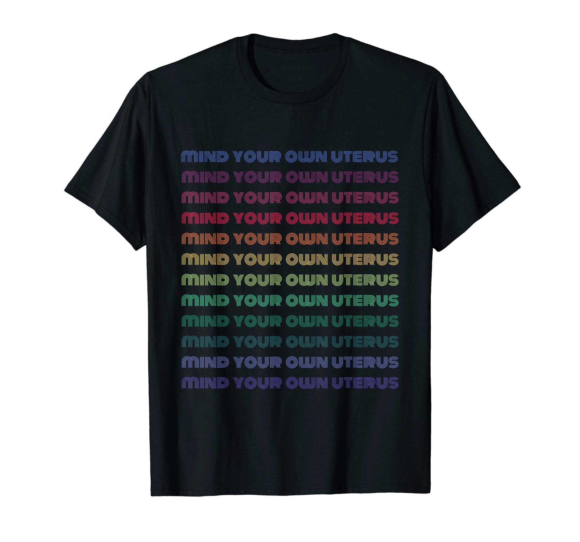 Mind Your Own Uterus Rainbow Feminist T-Shirt - Novelty Apparel for Adults - T-Shirt, Sweatshirt, Hoodie