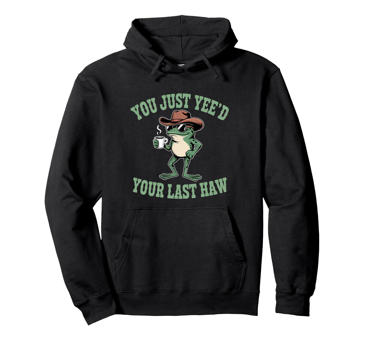 You Just Yeed Your Last Haw Funny Cowboy Hoodie - Novelty Apparel Unisex - T-Shirt, Sweatshirt, Hoodie
