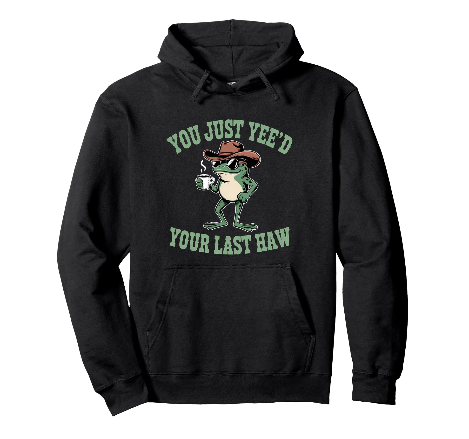 You Just Yeed Your Last Haw Funny Cowboy Hoodie - Novelty Apparel Unisex - T-Shirt, Sweatshirt, Hoodie