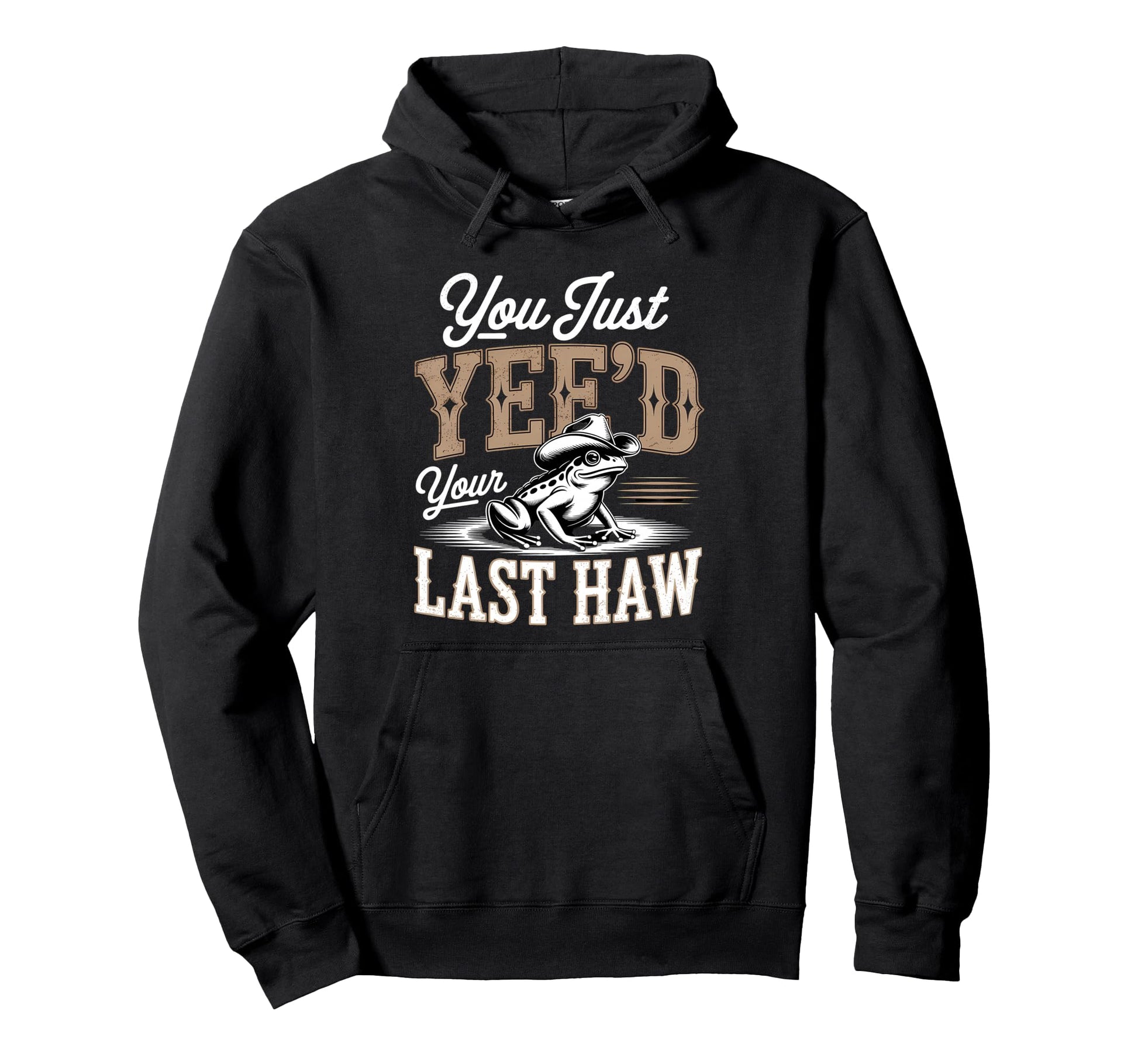 You Just Yeed Your Last Haw Funny Cowboy Hoodie - Fun Novelty Design Unisex - T-Shirt, Sweatshirt, Hoodie