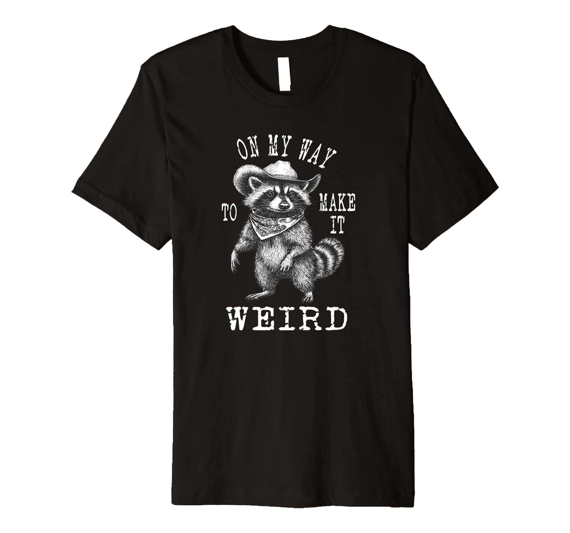 My Way To Make It Weird Cowboy Funny T-Shirt - Unique Graphic Men Women - T-Shirt, Sweatshirt, Hoodie