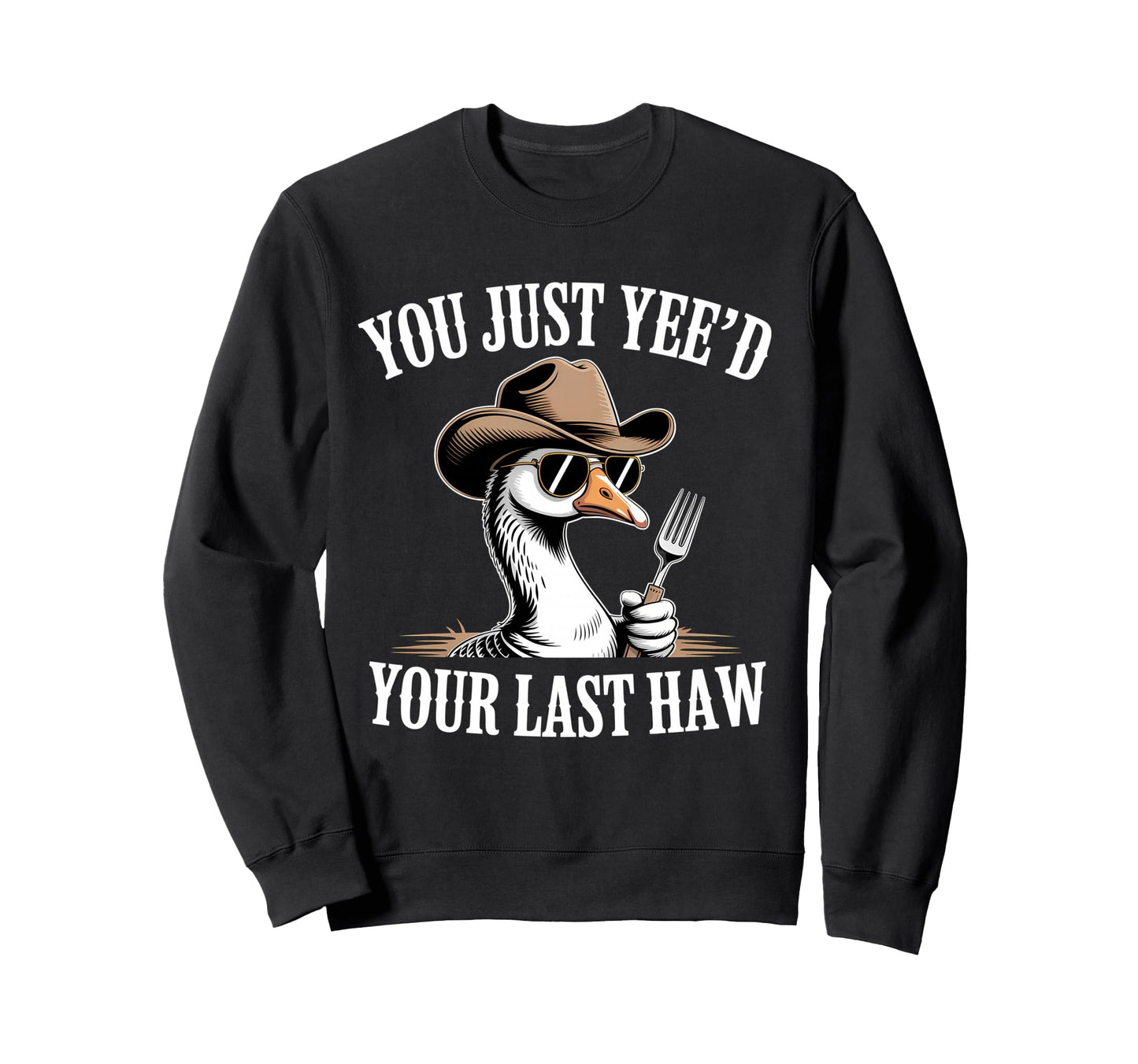 You Just Yeed Your Last Haw Sweatshirt - Casual Everyday Wear Men Women - T-Shirt, Sweatshirt, Hoodie