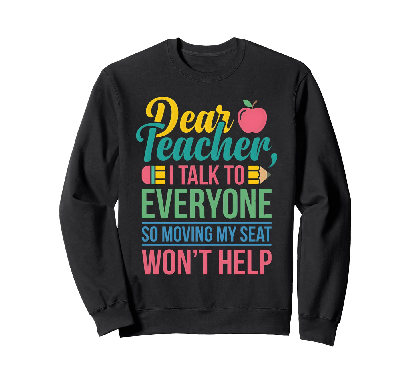Dear Teacher I Talk To Everyone Sweatshirt - Novelty Apparel Men Women - T-Shirt, Sweatshirt, Hoodie