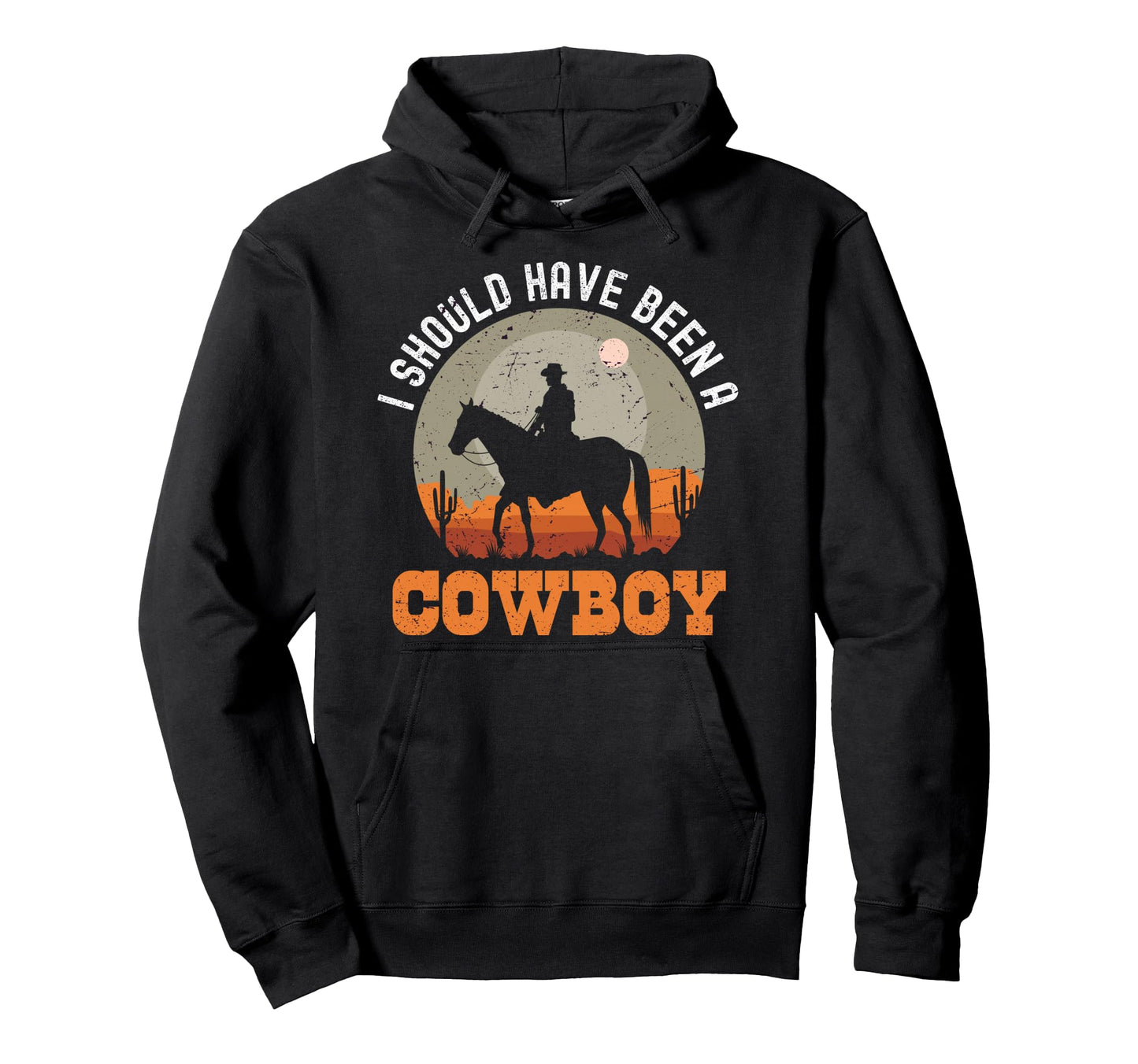 I Should Have Been Cowboy Hoodie - Custom Art Print Men Women - T-Shirt, Sweatshirt, Hoodie