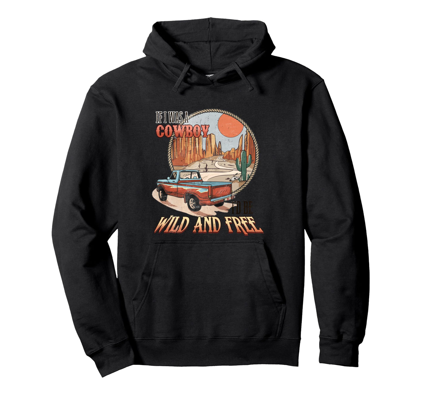 If I Was Cowboy Wild And Free Hoodie - Fun Novelty Design Men Women - T-Shirt, Sweatshirt, Hoodie