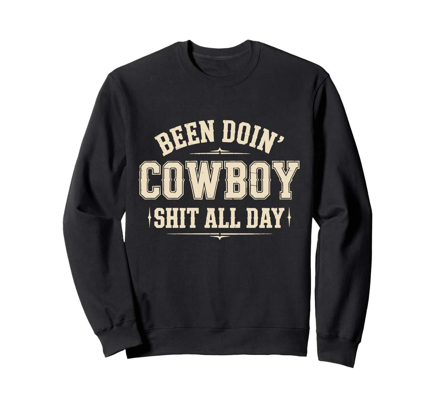 Been Doin Cowboy Shit All Day Sweatshirt - Trendy Graphic Unisex - T-Shirt, Sweatshirt, Hoodie