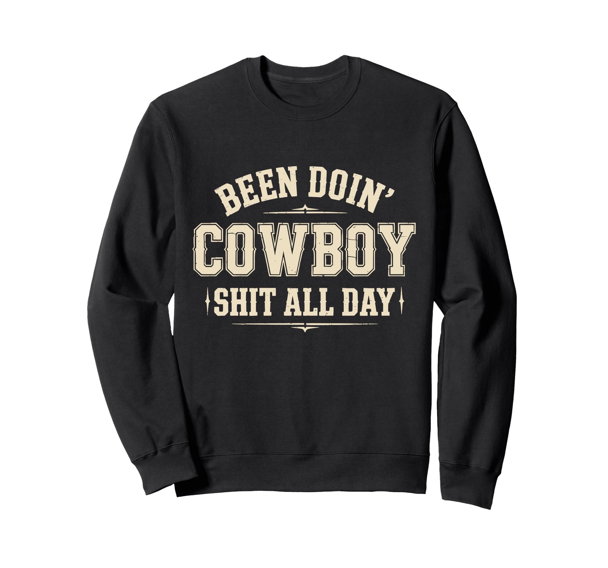 Been Doin Cowboy Shit All Day Sweatshirt - Trendy Graphic Unisex - T-Shirt, Sweatshirt, Hoodie