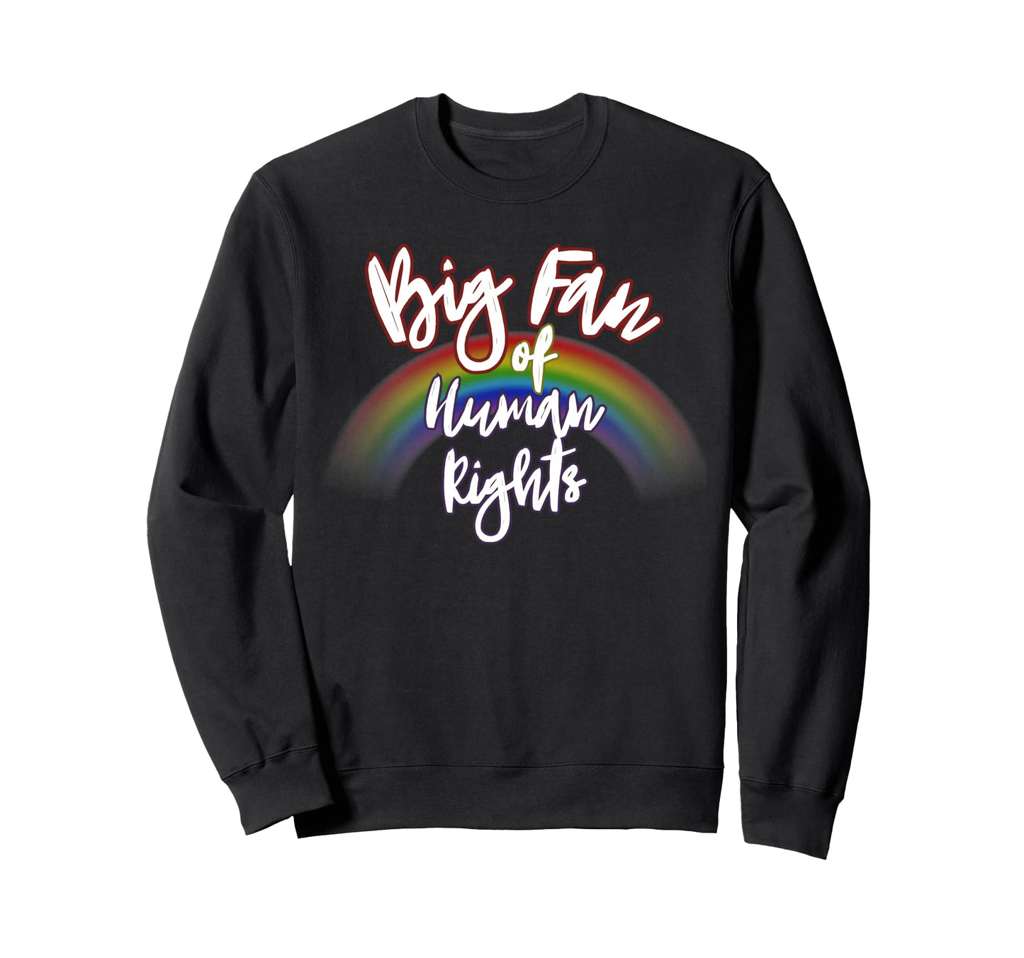 Big Fan Human Rights Rainbow Equality Sweatshirt - Graphic Print Unisex - T-Shirt, Sweatshirt, Hoodie