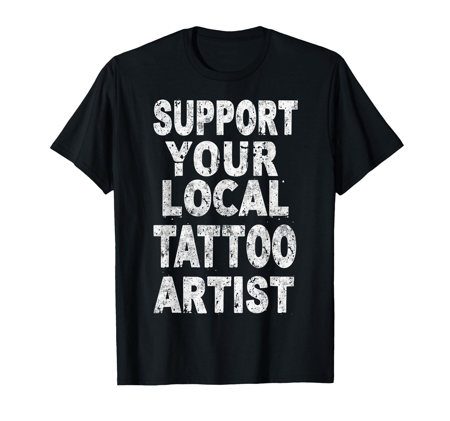 Support Your Local Tattoo Artist Joke T-Shirt - Aesthetic Graphic Unisex - T-Shirt, Sweatshirt, Hoodie