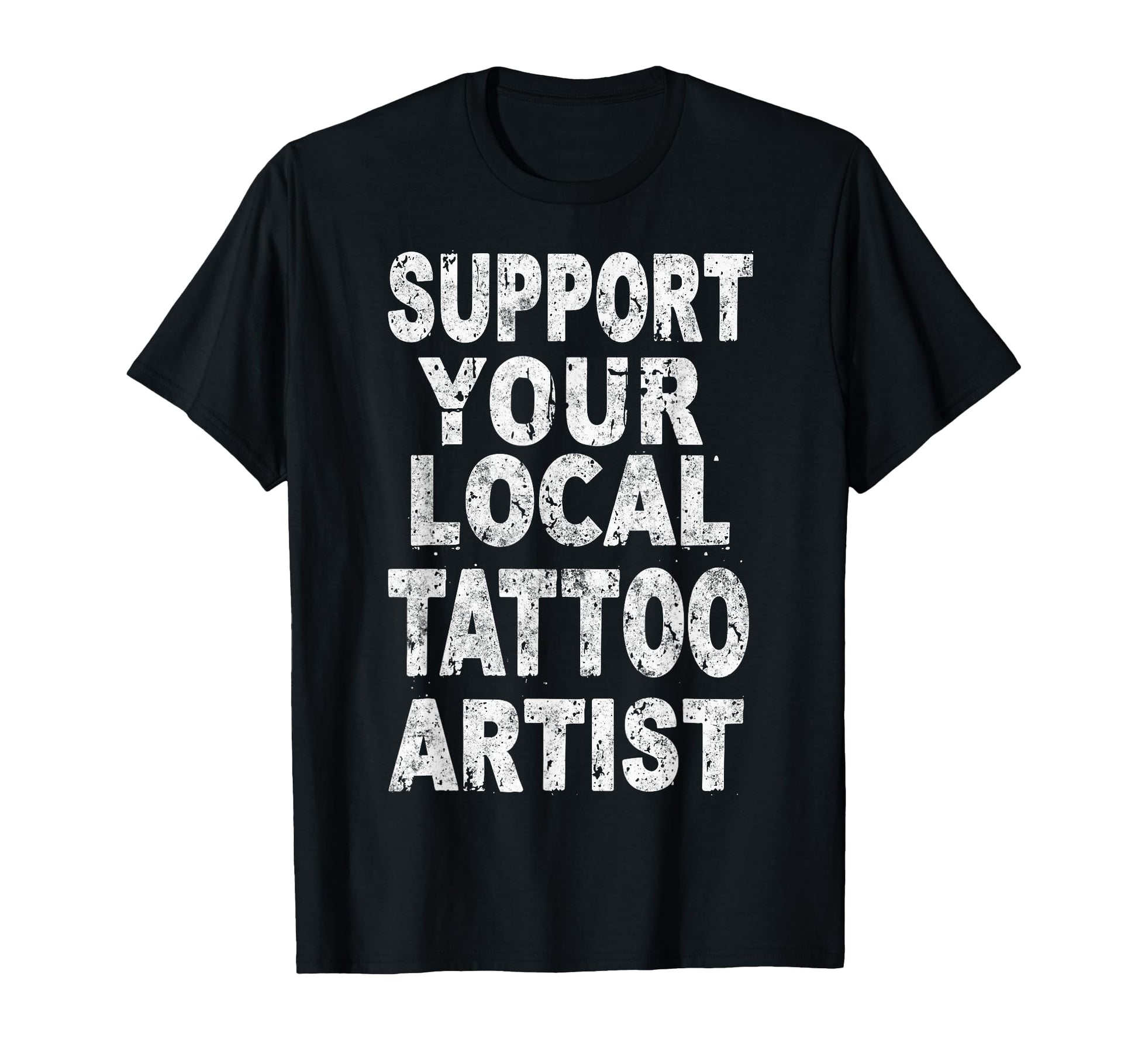 Support Your Local Tattoo Artist Joke T-Shirt - Aesthetic Graphic Unisex - T-Shirt, Sweatshirt, Hoodie