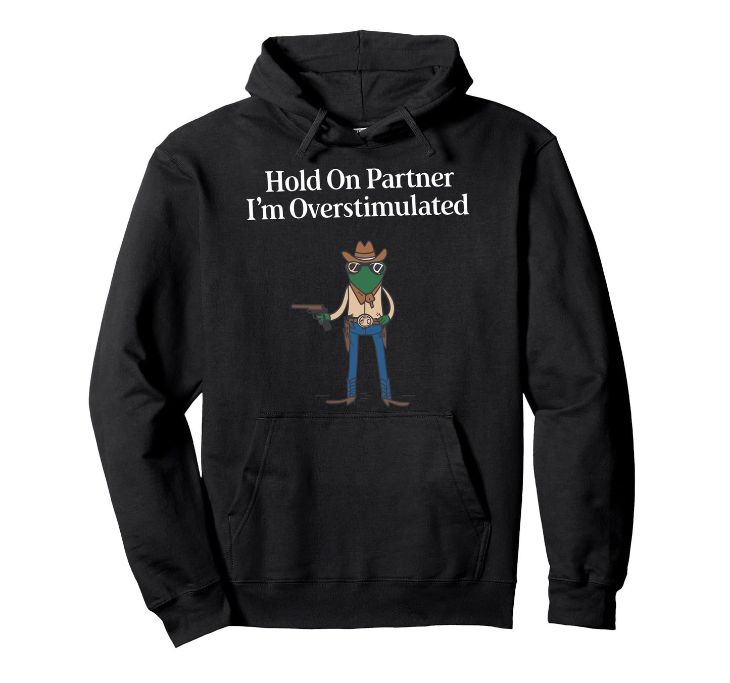 Hold Partner Im Overstimulated Cowboy Frog Hoodie - Minimalist Print Unisex - T-Shirt, Sweatshirt, Hoodie