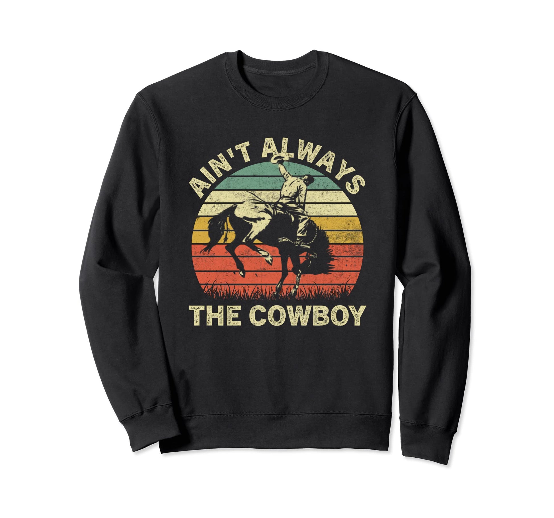 Aint Always Cowboy Horseback Sweatshirt - Custom Art Print for Adults - T-Shirt, Sweatshirt, Hoodie