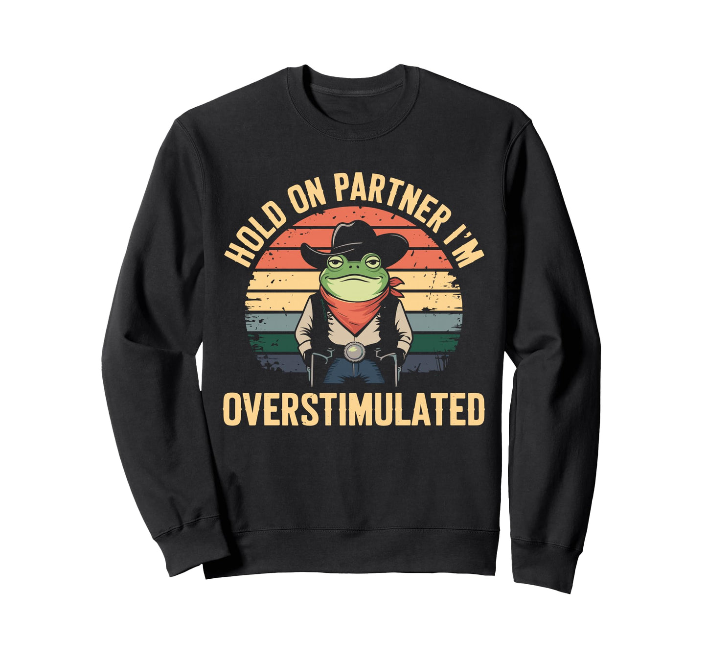 Hold Partner Im Overstimulated Cowboy Sweatshirt - Trendy Graphic Unisex - T-Shirt, Sweatshirt, Hoodie