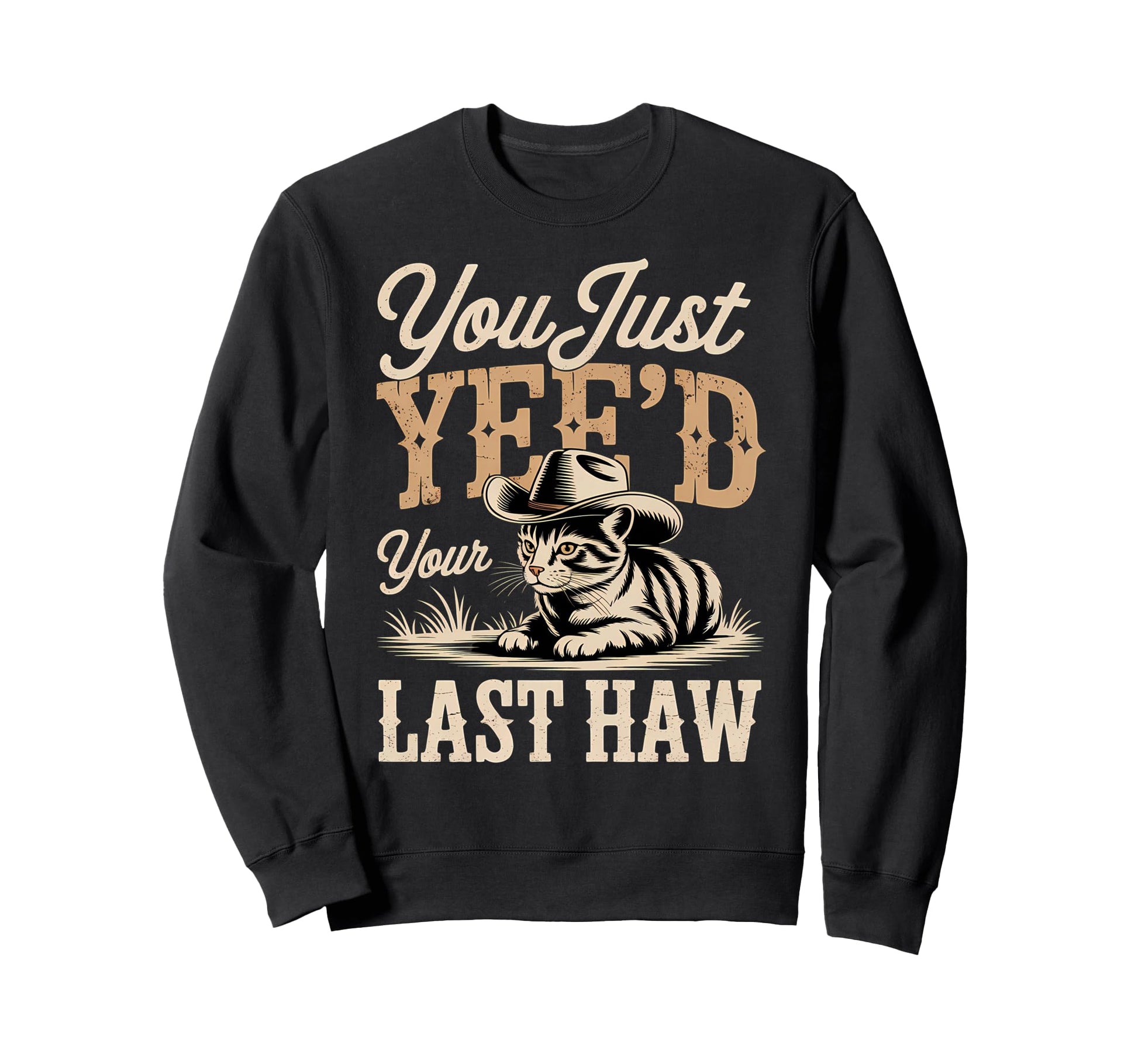 You Just Yeed Your Last Haw Funny Sweatshirt - Trendy Graphic for Adults - T-Shirt, Sweatshirt, Hoodie