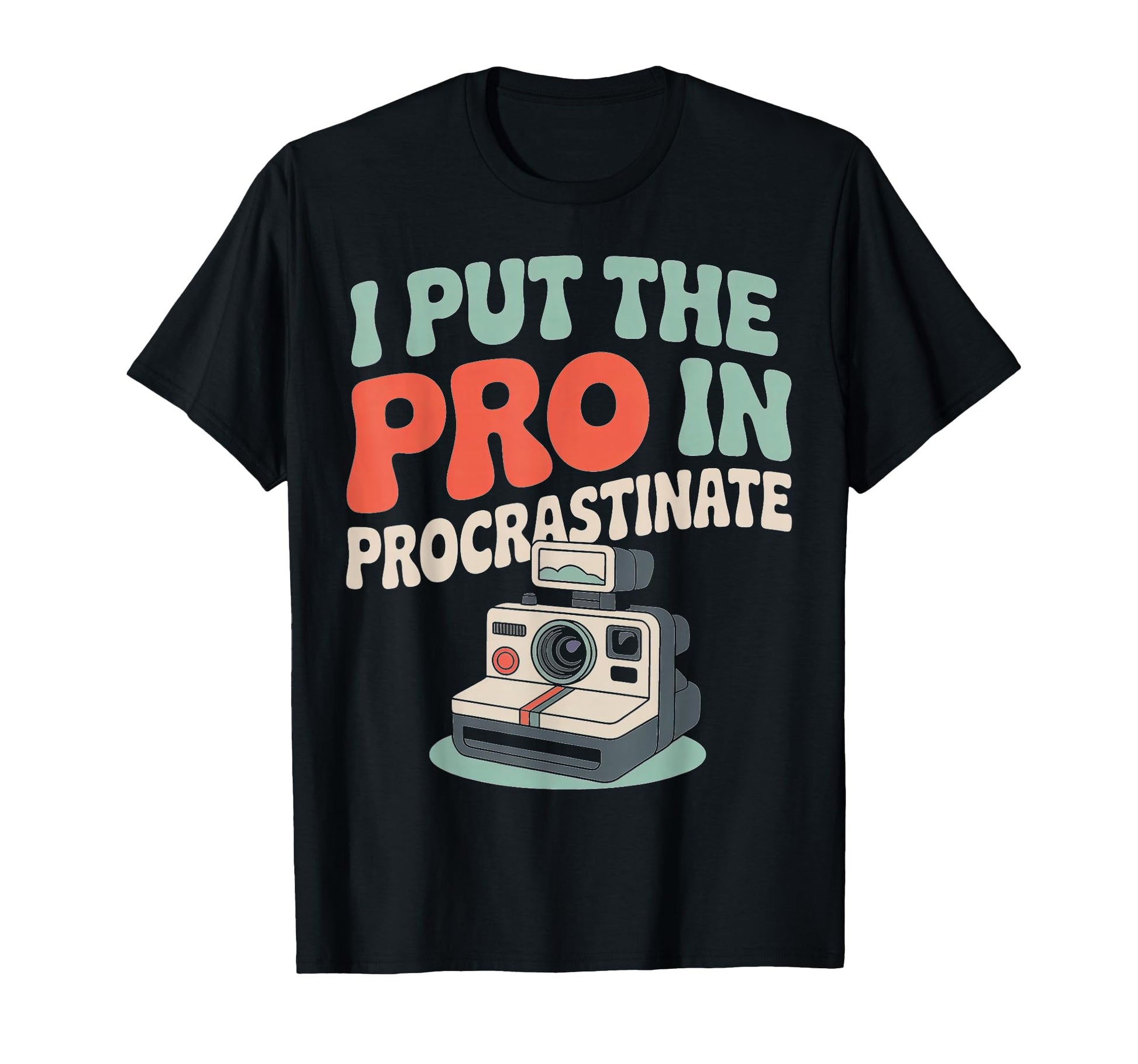 I Put Pro Procrastinate Camera T-Shirt - Novelty Apparel Men Women - T-Shirt, Sweatshirt, Hoodie