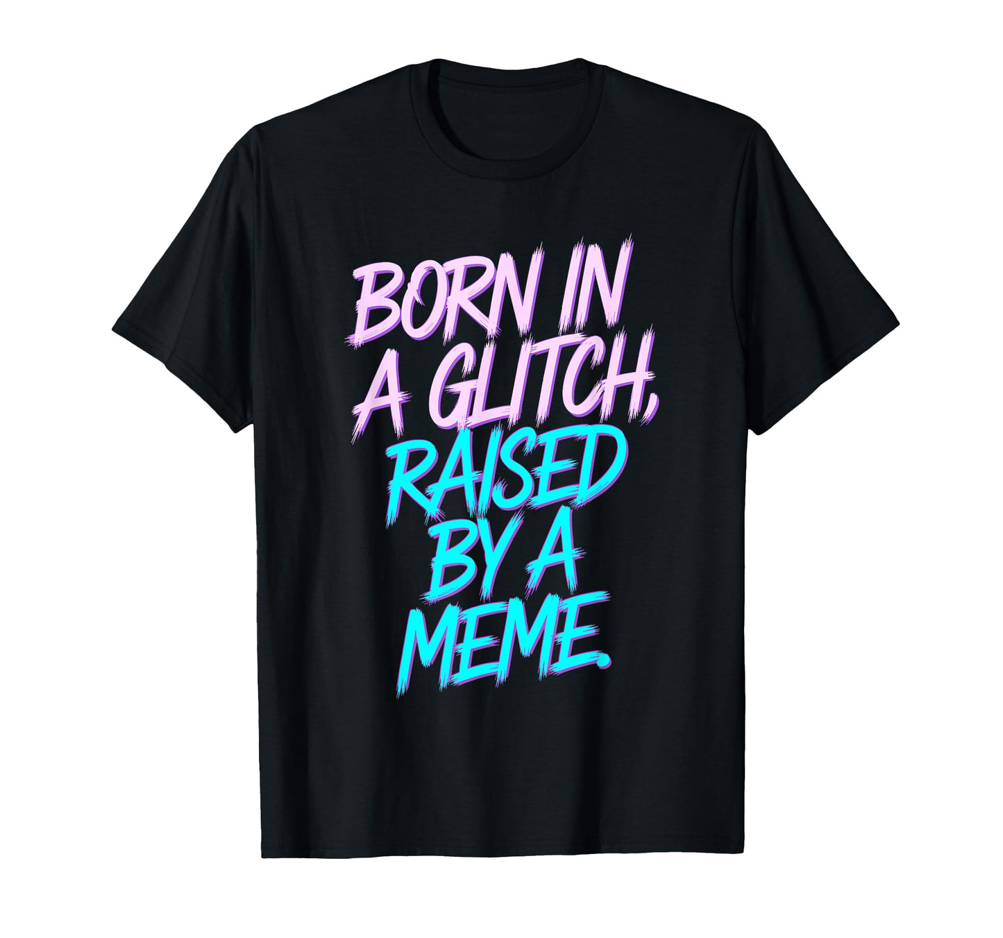 Born Glitch Raised Meme Vaporwave T-Shirt - Fun Novelty Design Unisex - T-Shirt, Sweatshirt, Hoodie