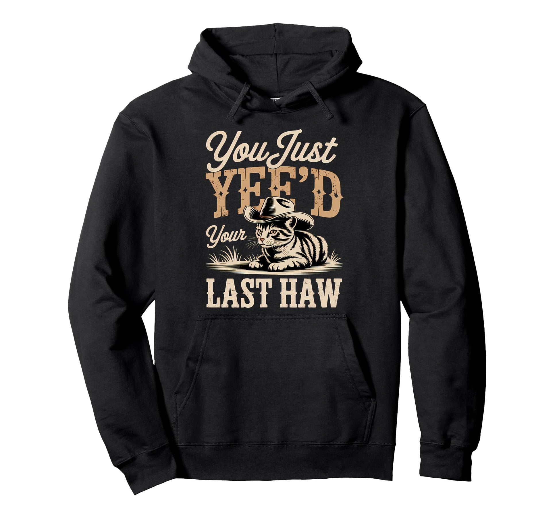 You Just Yeed Your Last Haw Funny Hoodie - Casual Everyday Wear Men Women - T-Shirt, Sweatshirt, Hoodie