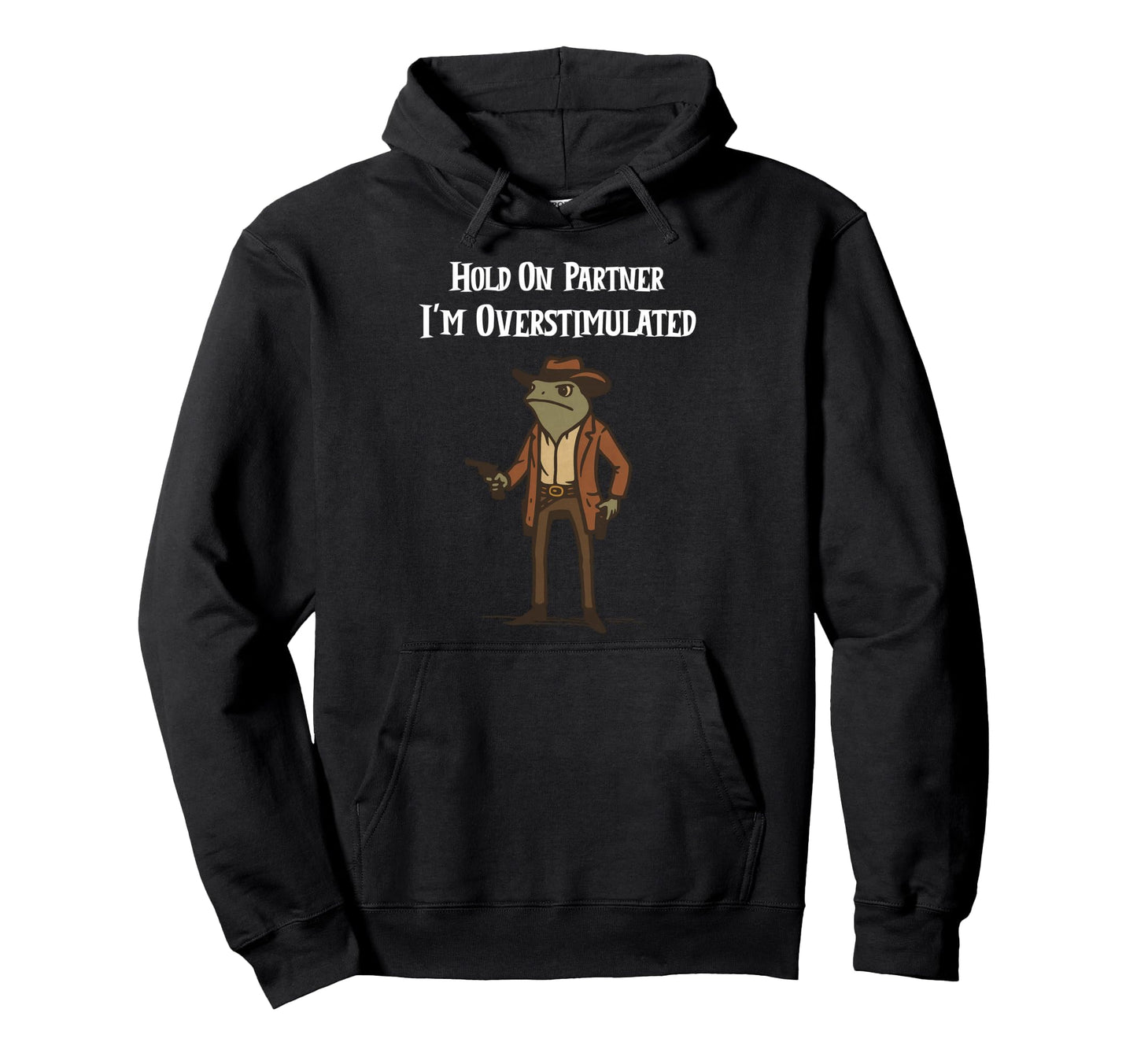 Hold Partner Im Overstimulated Cowboy Hoodie - Fun Novelty Design Unisex - T-Shirt, Sweatshirt, Hoodie