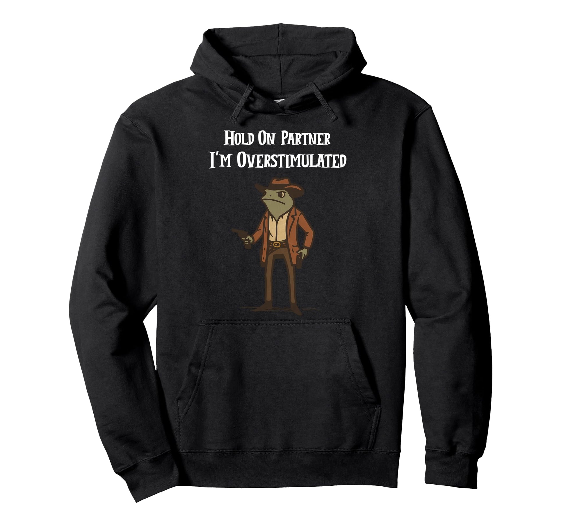 Hold Partner Im Overstimulated Cowboy Hoodie - Fun Novelty Design Unisex - T-Shirt, Sweatshirt, Hoodie
