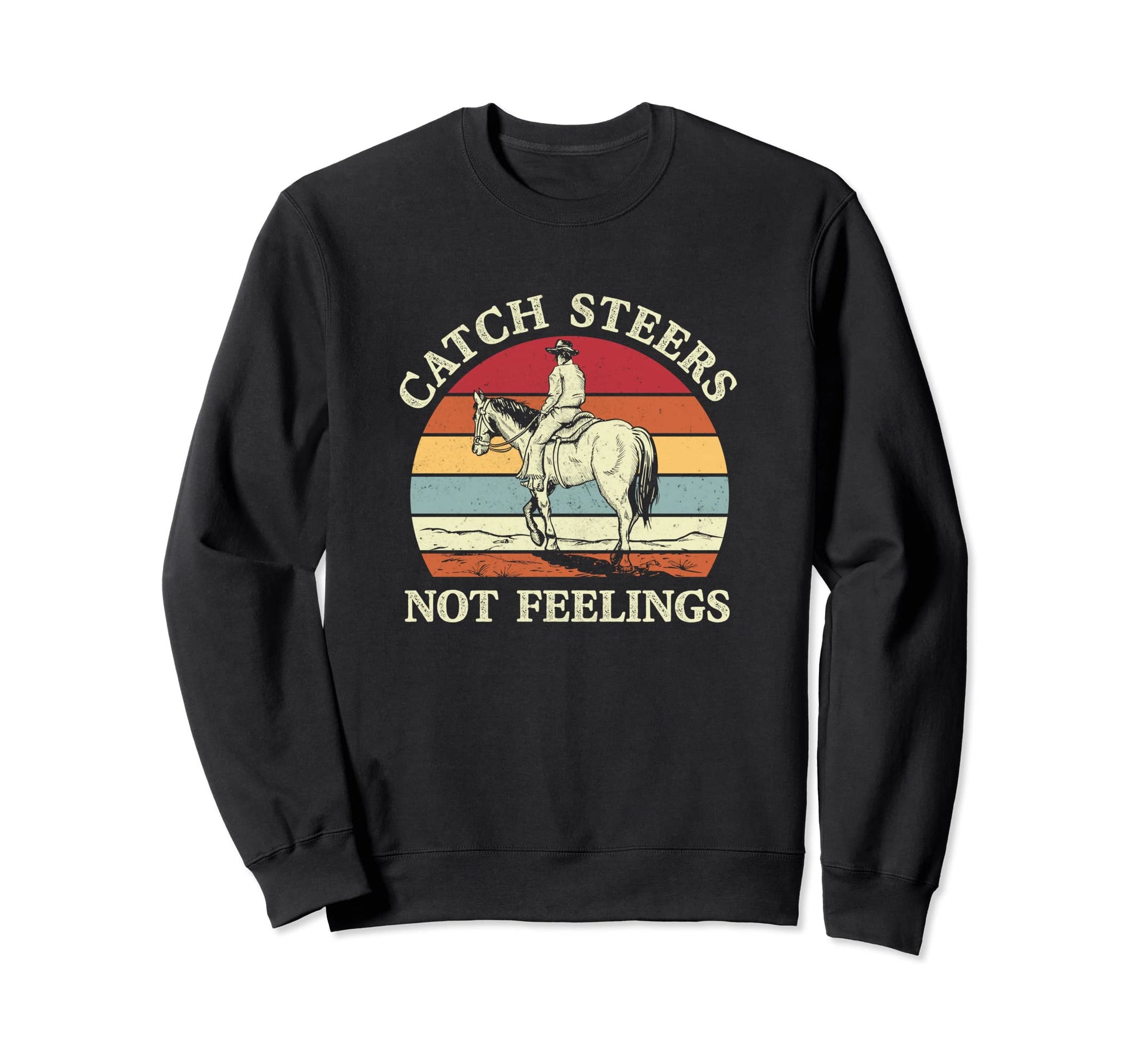 Catch Steers Not Feelings Cowboy Sweatshirt - Custom Art Print Men Women - T-Shirt, Sweatshirt, Hoodie