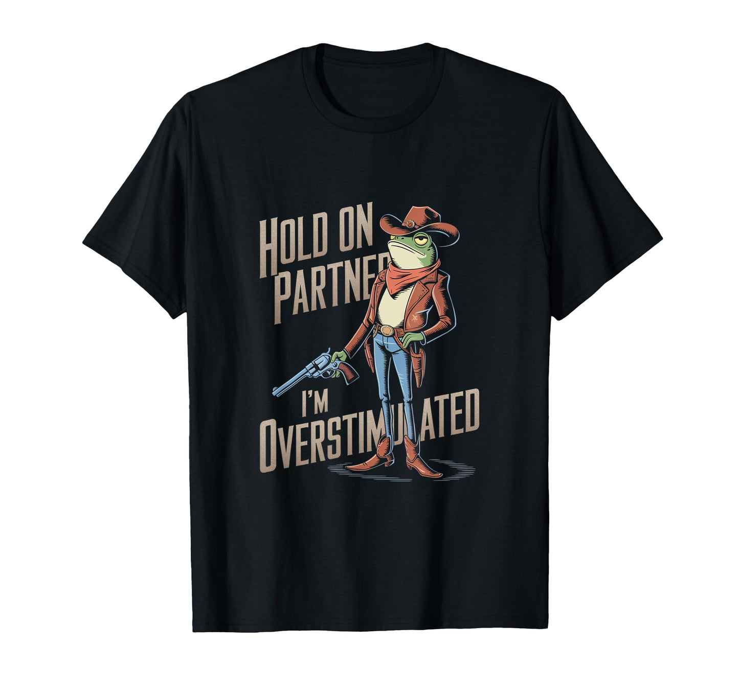Hold Partner Im Overstimulated Cowboy T-Shirt - Aesthetic Graphic Unisex - T-Shirt, Sweatshirt, Hoodie