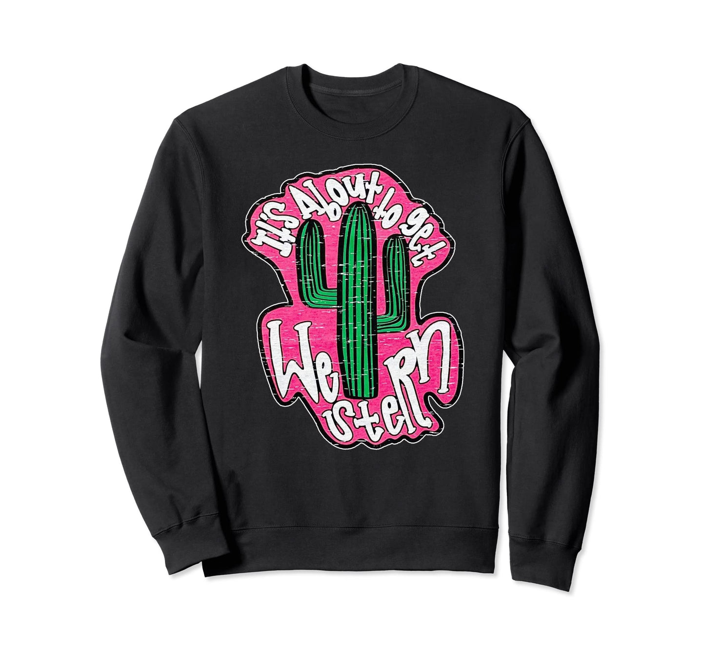 Its About To Get Western Cowgirl Sweatshirt - Graphic Print Men Women - T-Shirt, Sweatshirt, Hoodie