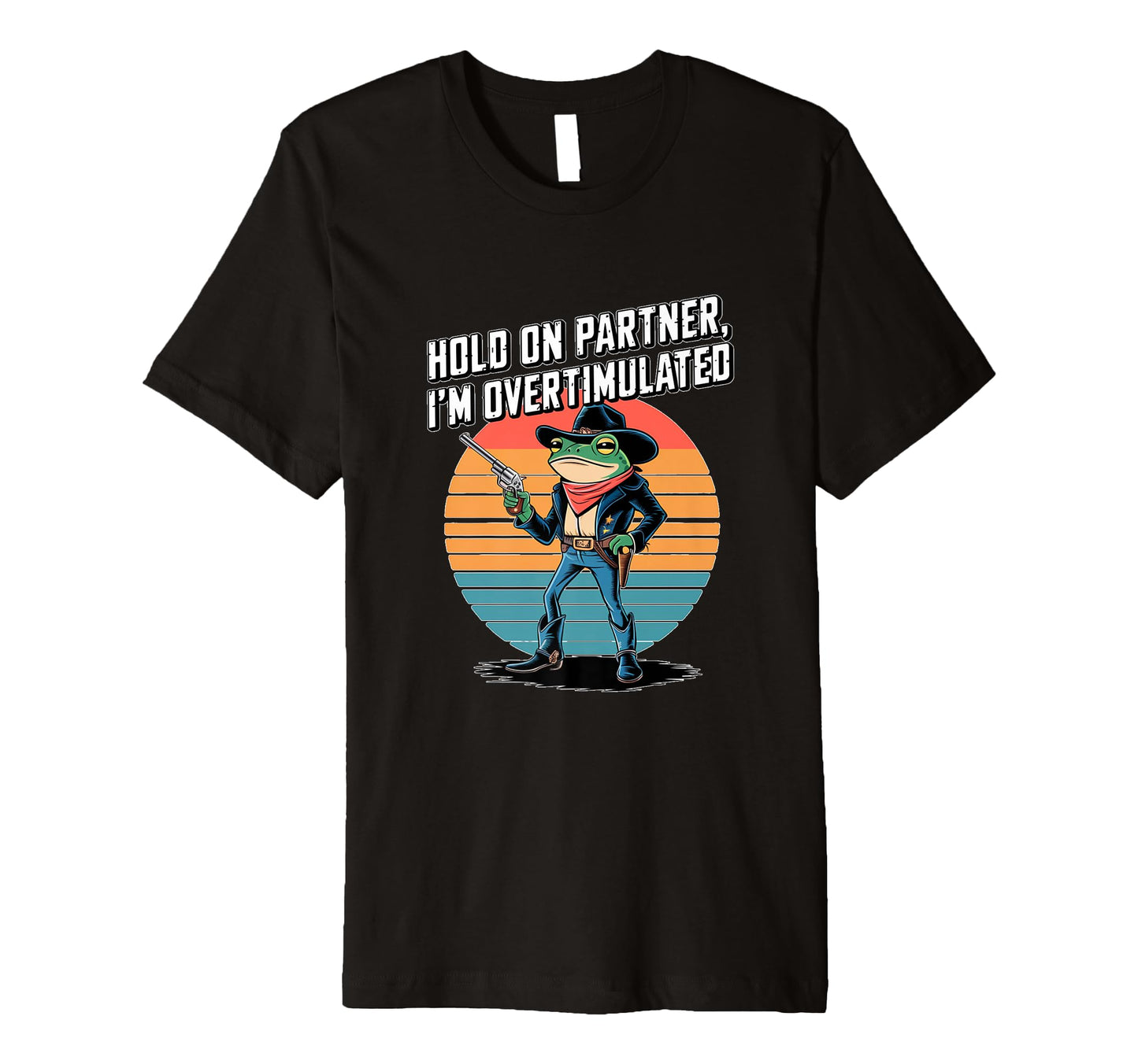 Hold Partner Im Overstimulated Cowboy T-Shirt - Unique Graphic for Adults - T-Shirt, Sweatshirt, Hoodie