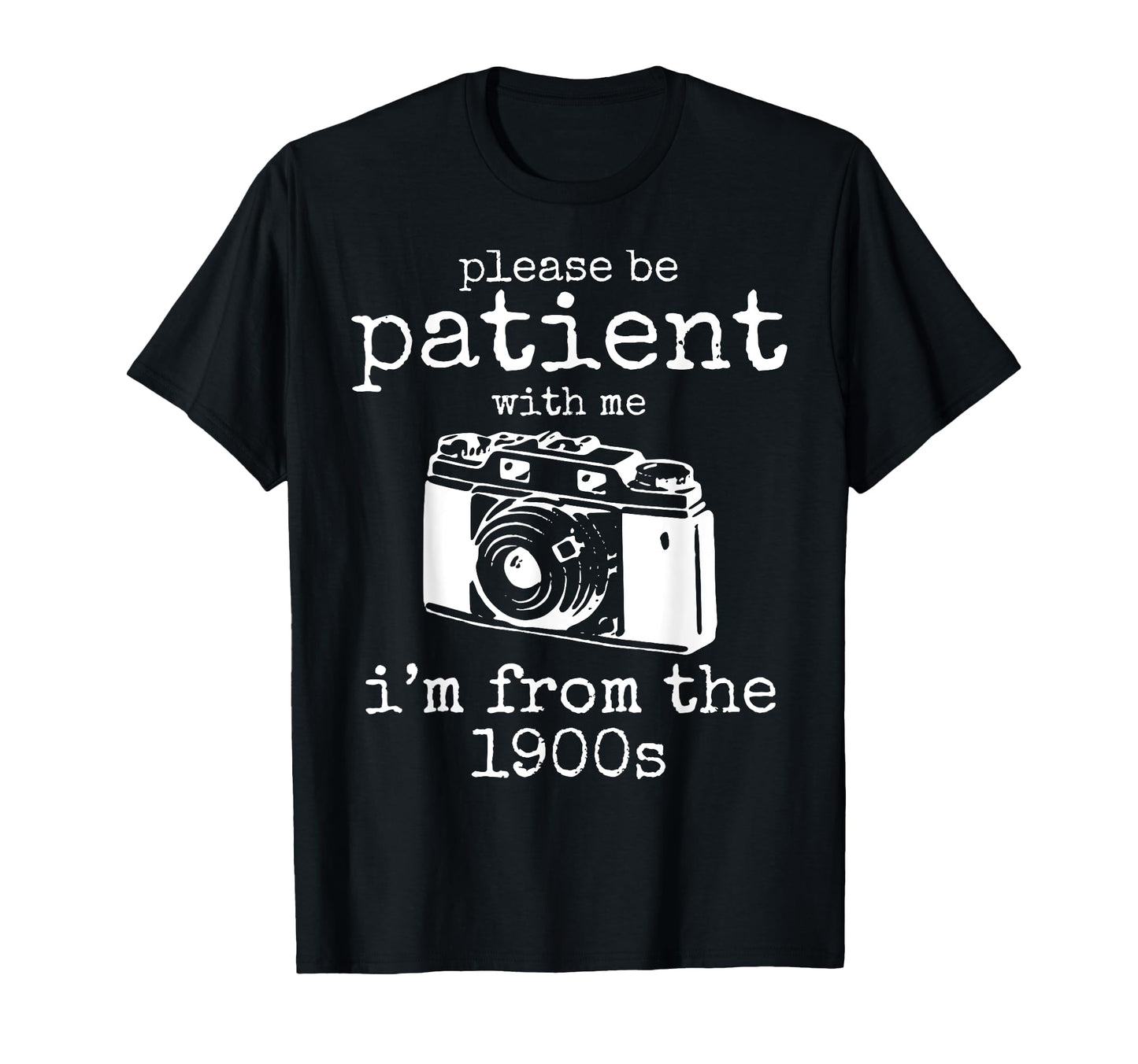 Please Be Patient Me Im From 1900S T-Shirt - Casual Everyday Wear Unisex - T-Shirt, Sweatshirt, Hoodie