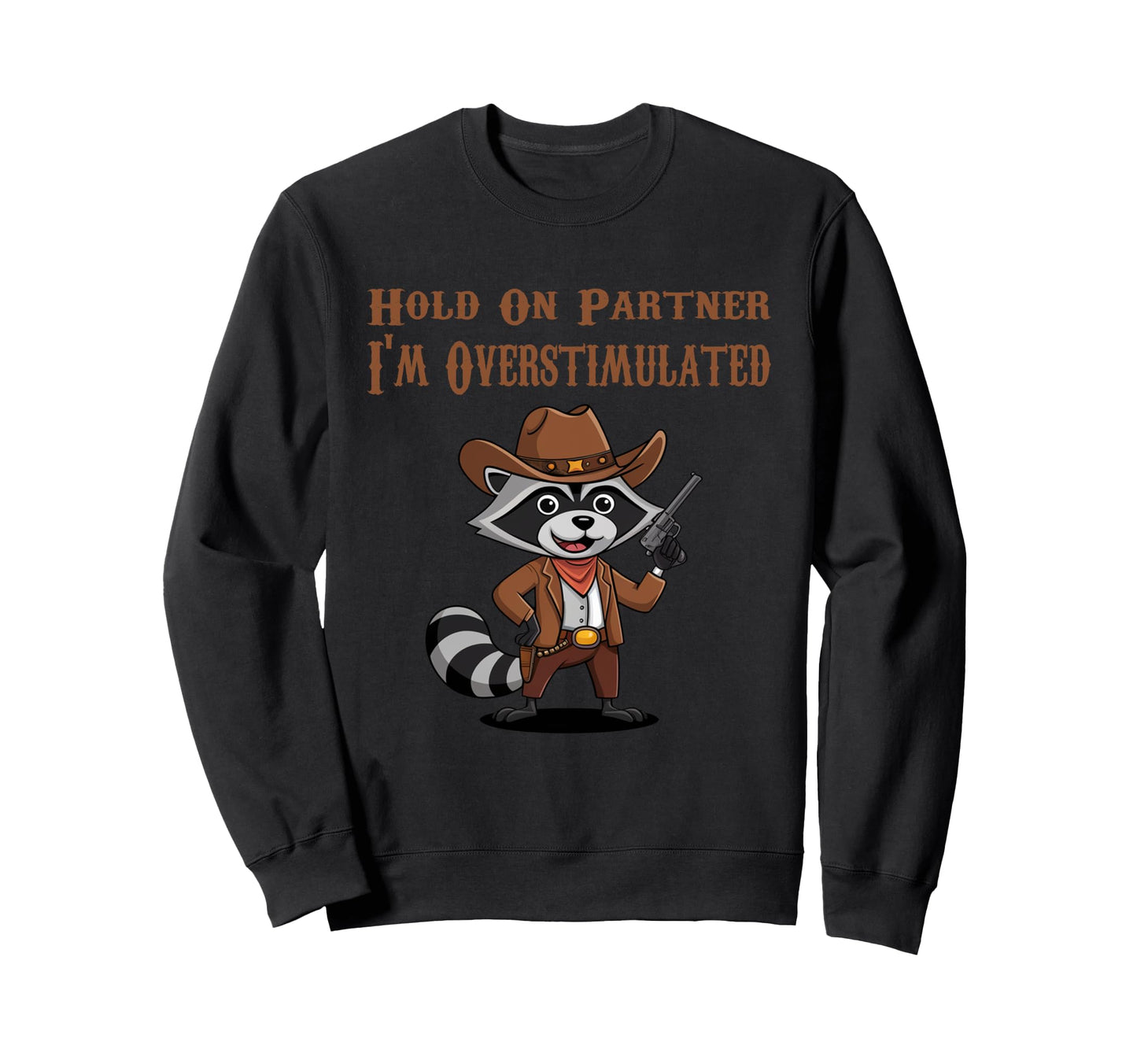 Hold Partner Im Overstimulated Sweatshirt - Fun Novelty Design Unisex - T-Shirt, Sweatshirt, Hoodie
