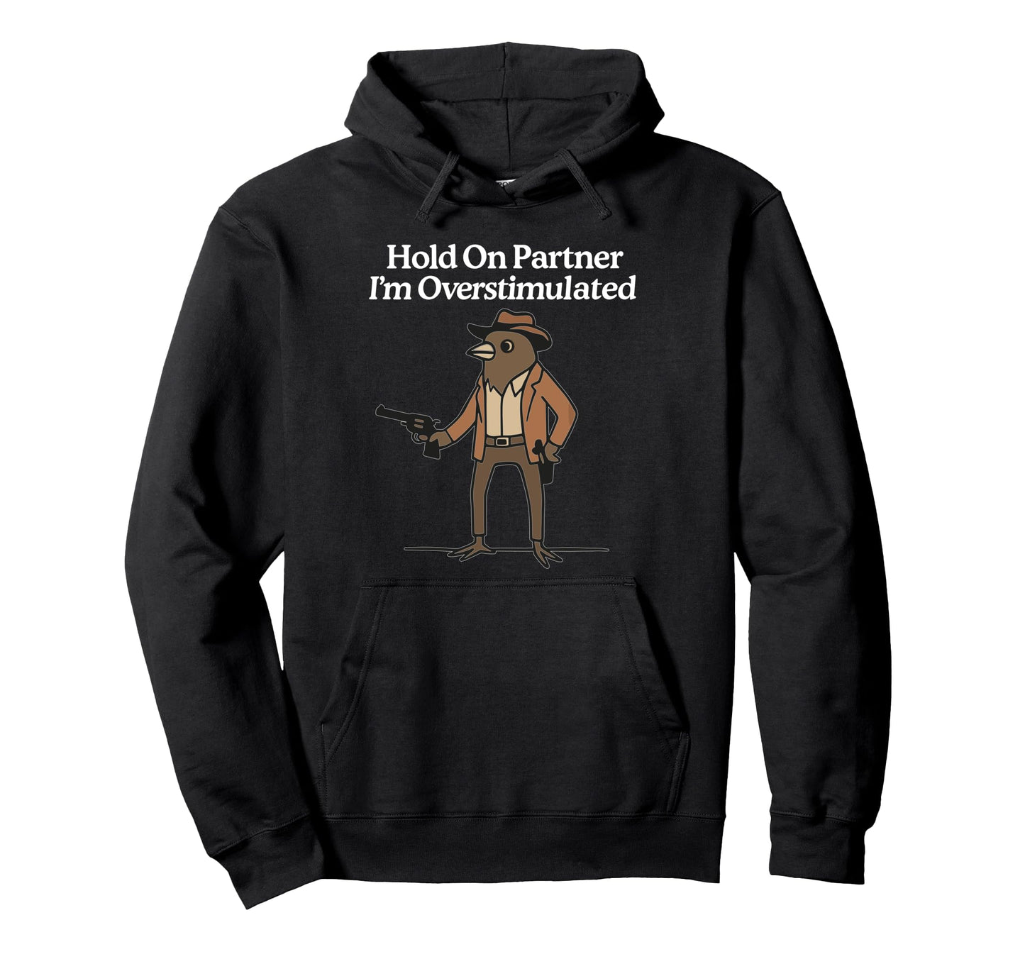 Hold Partner Im Overstimulated Cowboy Bird Hoodie - Graphic Print Unisex - T-Shirt, Sweatshirt, Hoodie