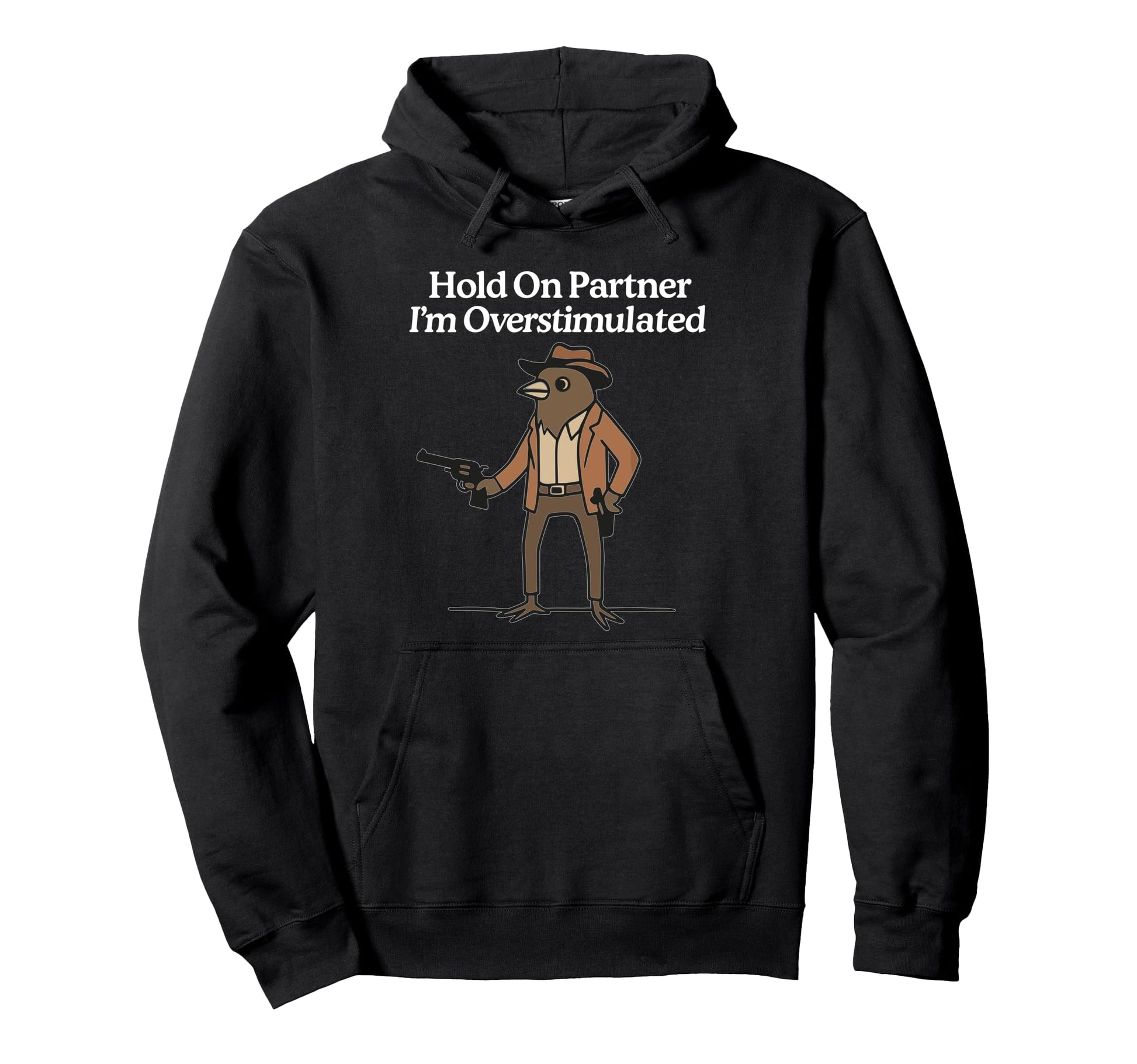 Hold Partner Im Overstimulated Cowboy Bird Hoodie - Graphic Print Unisex - T-Shirt, Sweatshirt, Hoodie