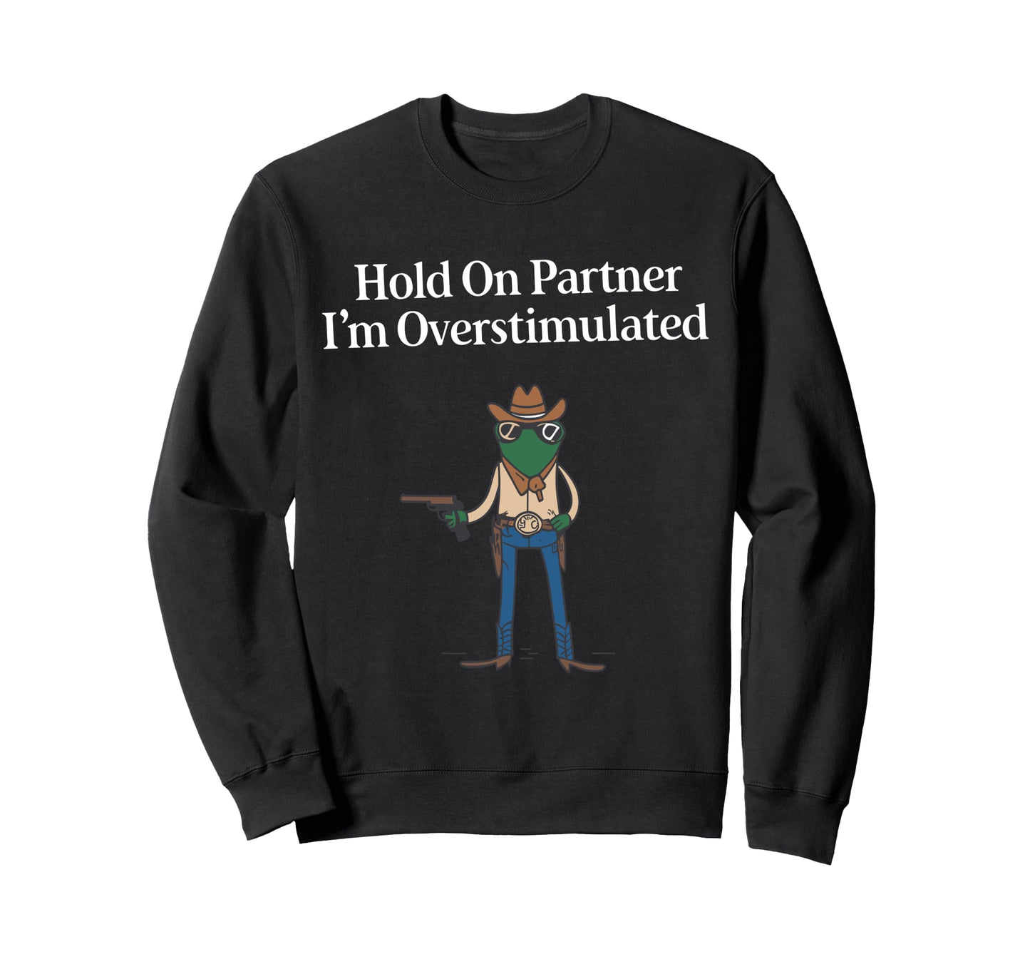 Hold Partner Im Overstimulated Sweatshirt - Trendy Graphic for Adults - T-Shirt, Sweatshirt, Hoodie