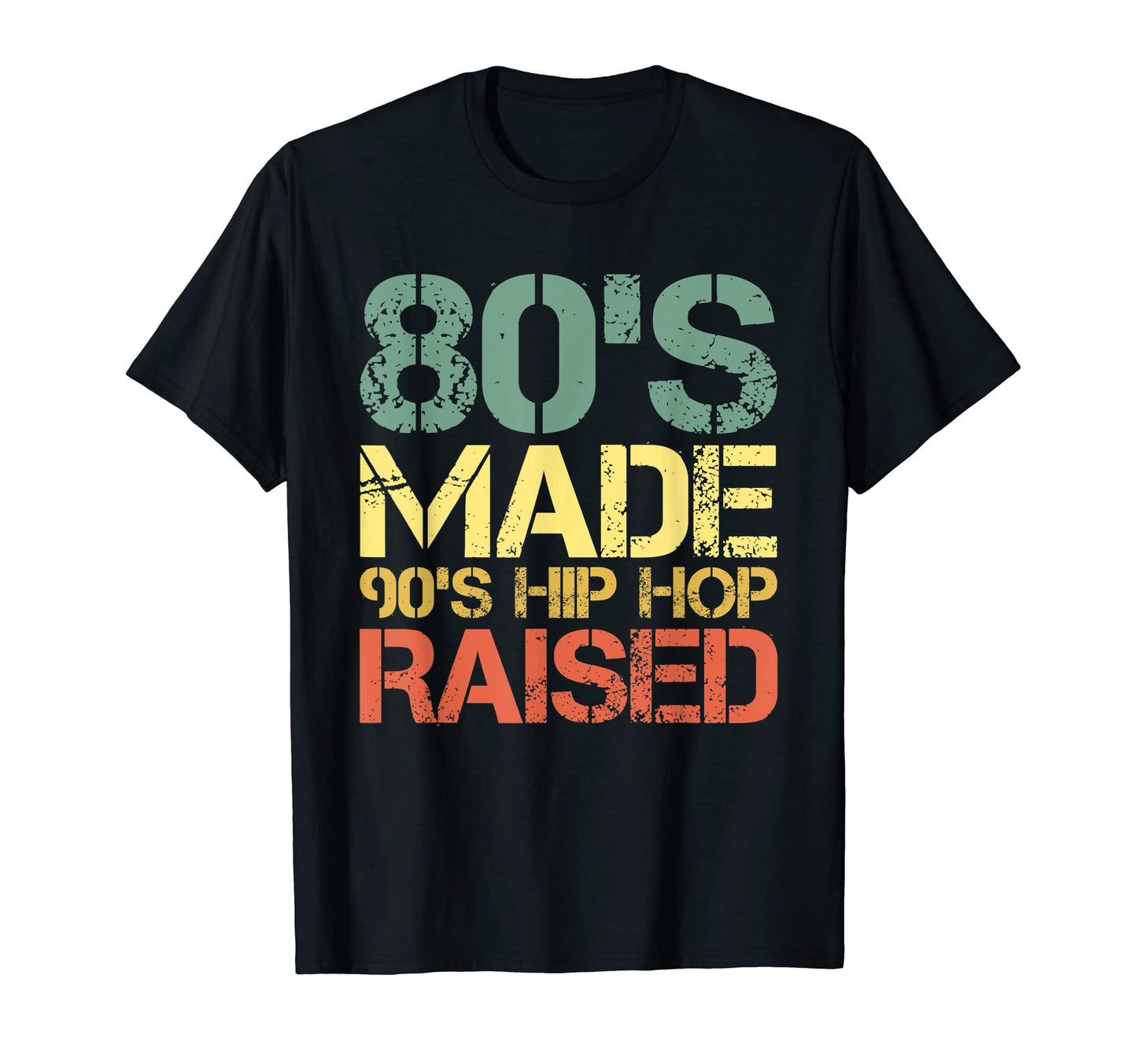 80S Made 90S Hip Hop Raised Funny T-Shirt - Fun Novelty Design Men Women - T-Shirt, Sweatshirt, Hoodie