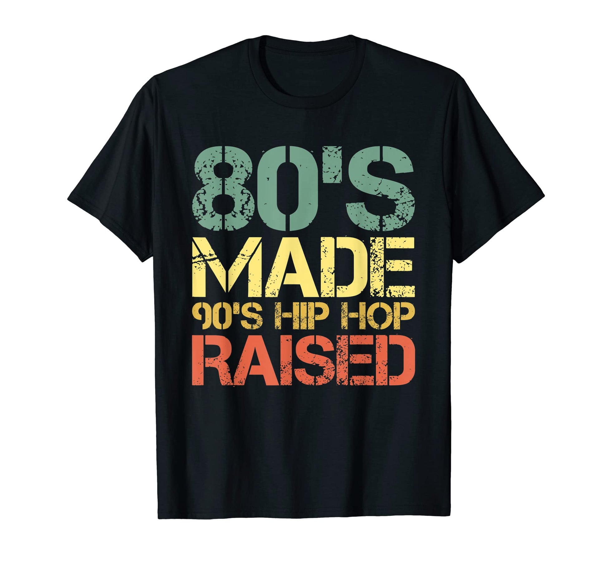 80S Made 90S Hip Hop Raised Funny T-Shirt - Fun Novelty Design Men Women - T-Shirt, Sweatshirt, Hoodie