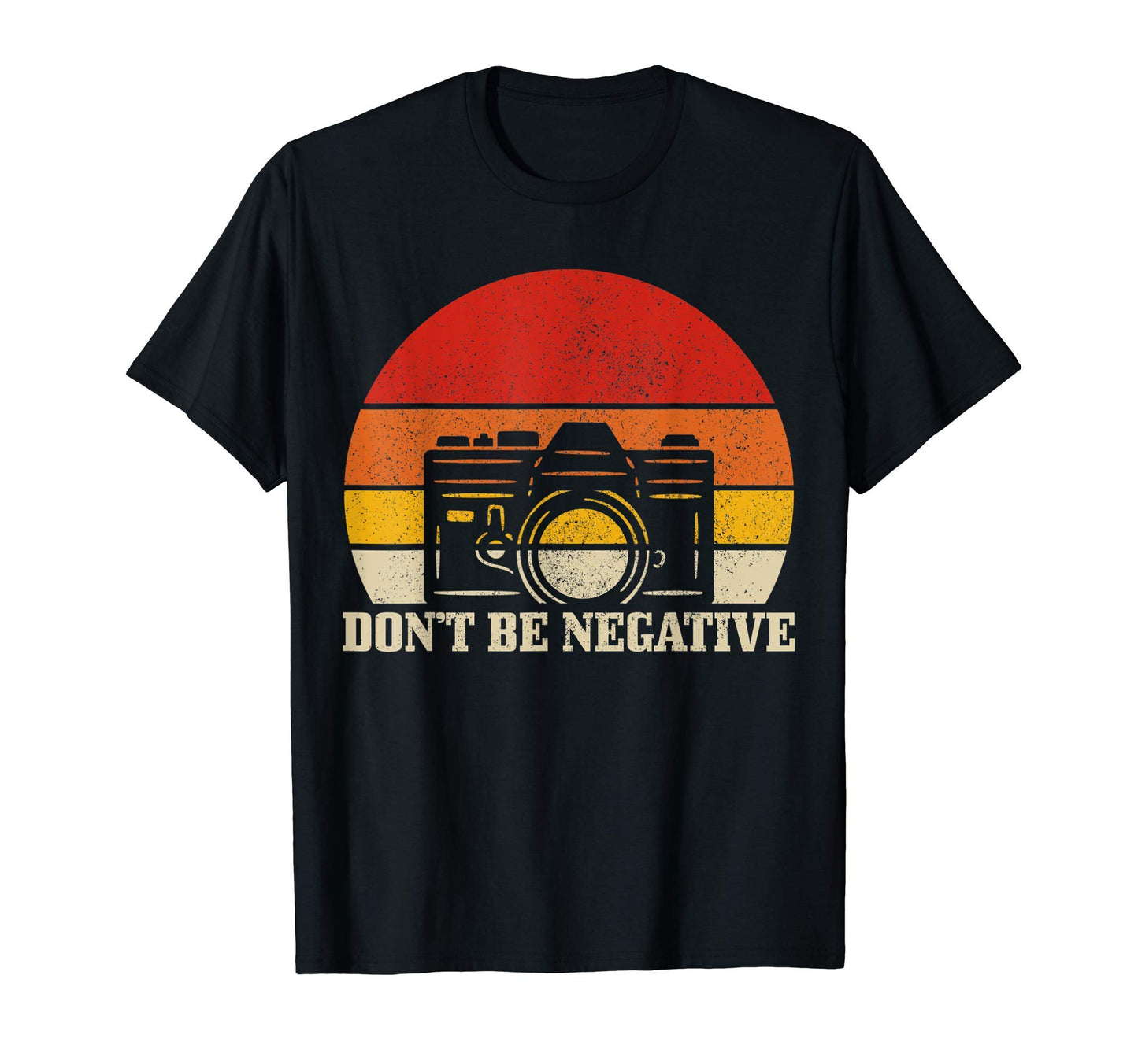 Photographer Gift Dont Be Negative T-Shirt - Trendy Graphic Men Women - T-Shirt, Sweatshirt, Hoodie