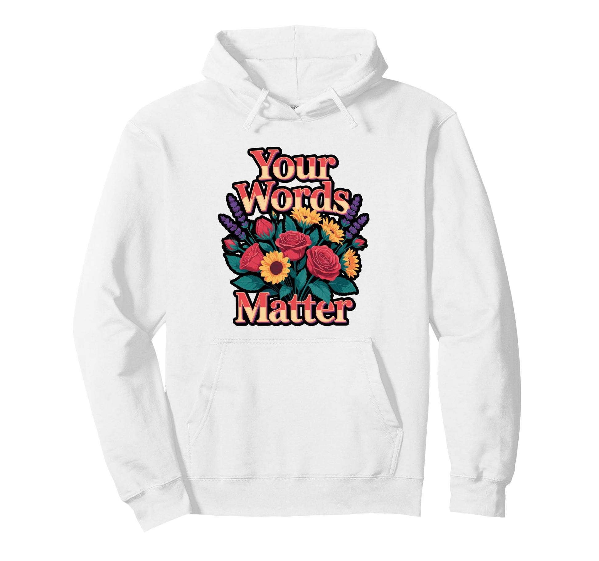 Your Words Matter Flower Hoodie - Graphic Print Unisex - T-Shirt, Sweatshirt, Hoodie